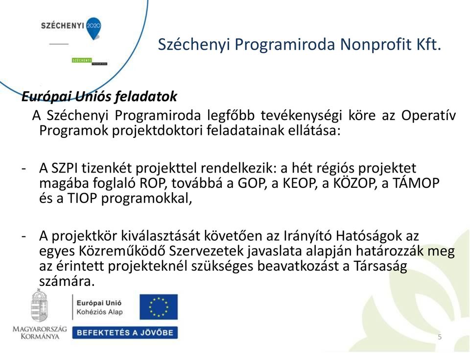 GOP, a KEOP, a KÖZOP, a TÁMOP és a TIOP programokkal, - A projektkör kiválasztását követően az Irányító Hatóságok az
