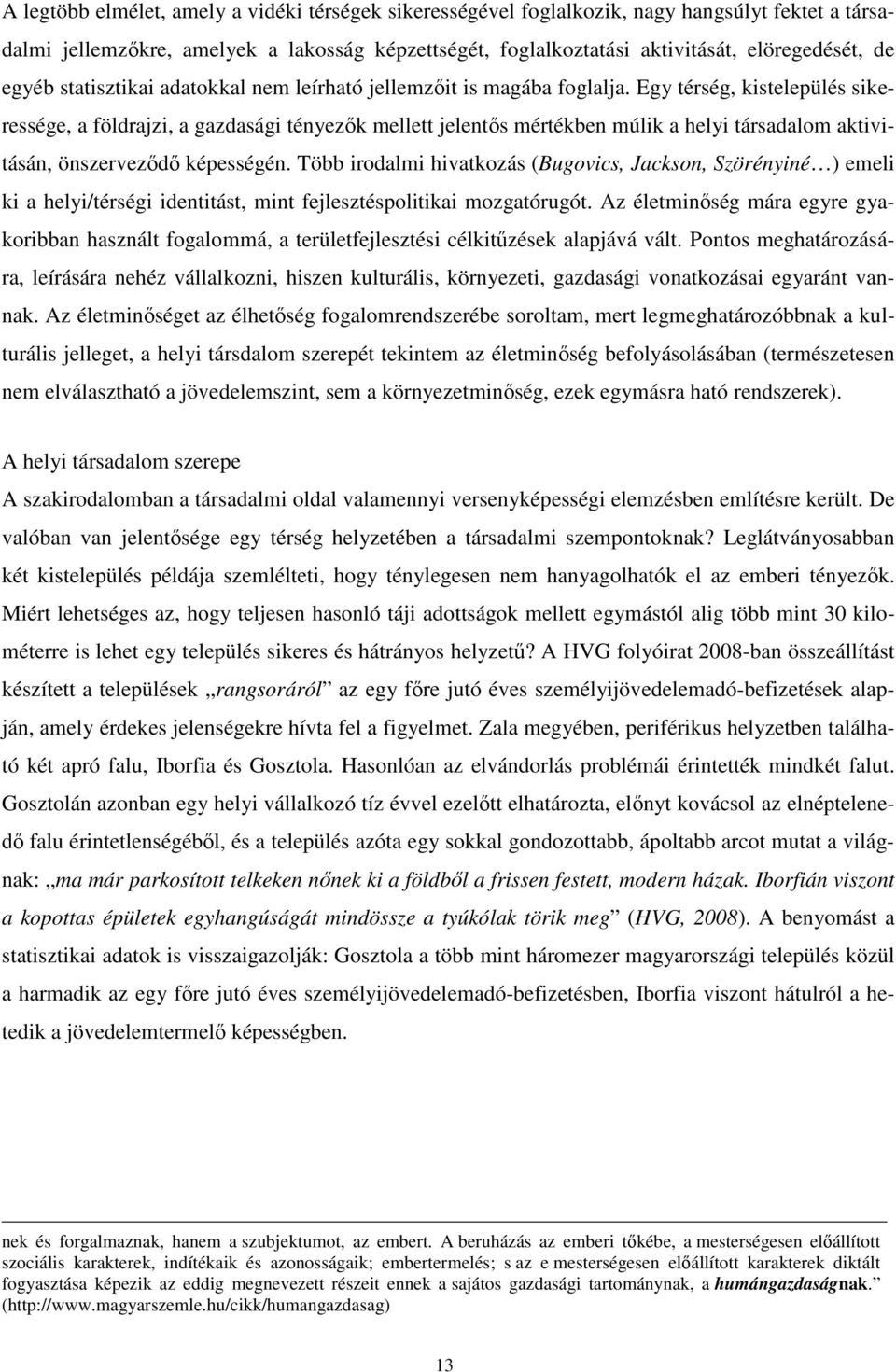 Egy térség, kistelepülés sikeressége, a földrajzi, a gazdasági tényezők mellett jelentős mértékben múlik a helyi társadalom aktivitásán, önszerveződő képességén.