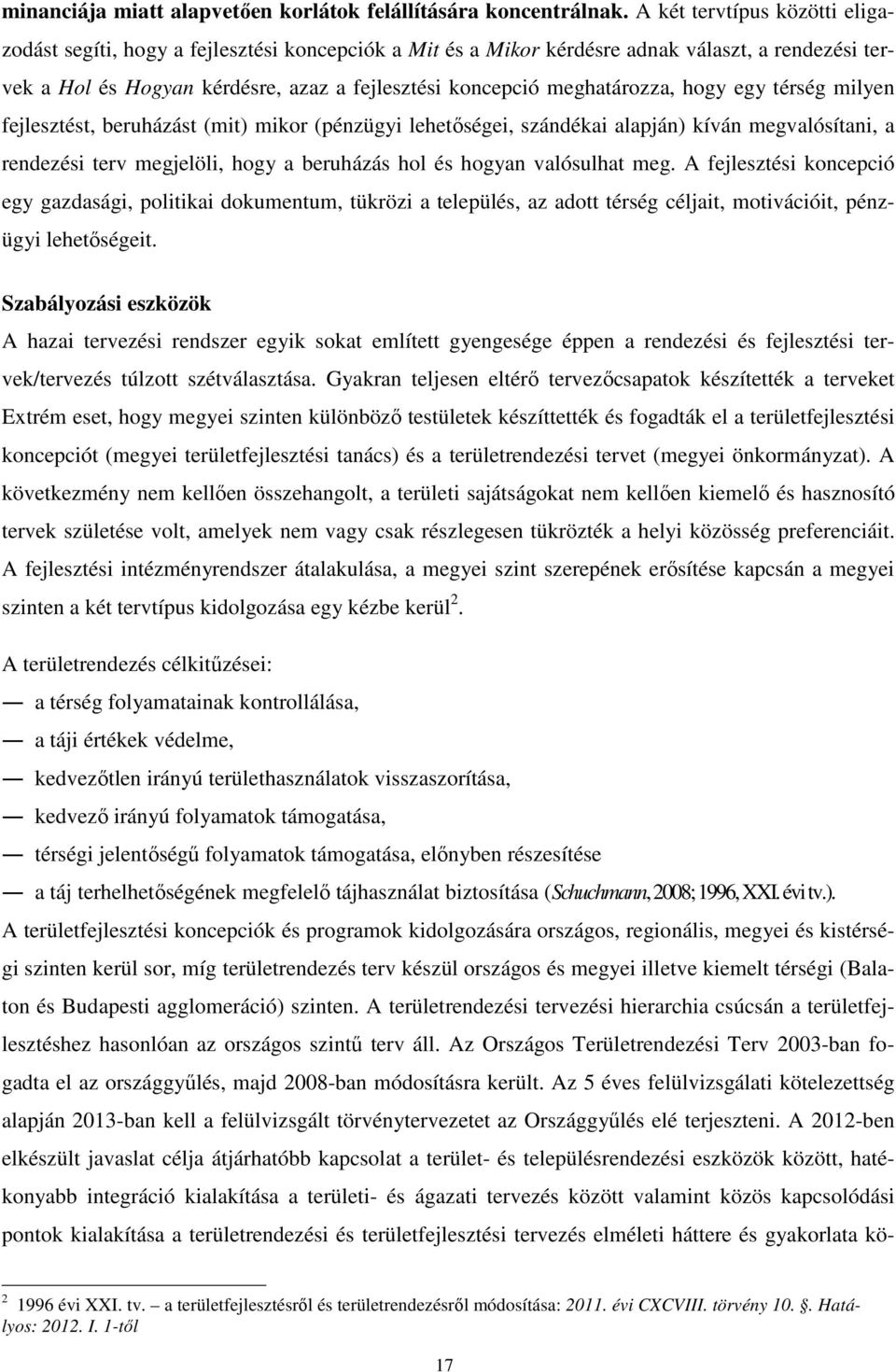 meghatározza, hogy egy térség milyen fejlesztést, beruházást (mit) mikor (pénzügyi lehetőségei, szándékai alapján) kíván megvalósítani, a rendezési terv megjelöli, hogy a beruházás hol és hogyan