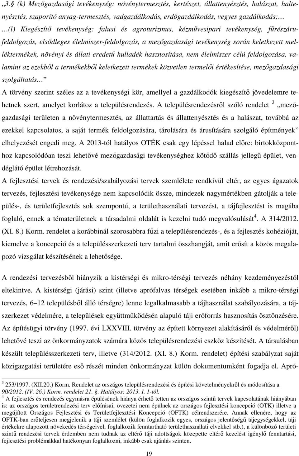 növényi és állati eredetű hulladék hasznosítása, nem élelmiszer célú feldolgozása, valamint az ezekből a termékekből keletkezett termékek közvetlen termelői értékesítése, mezőgazdasági szolgáltatás A