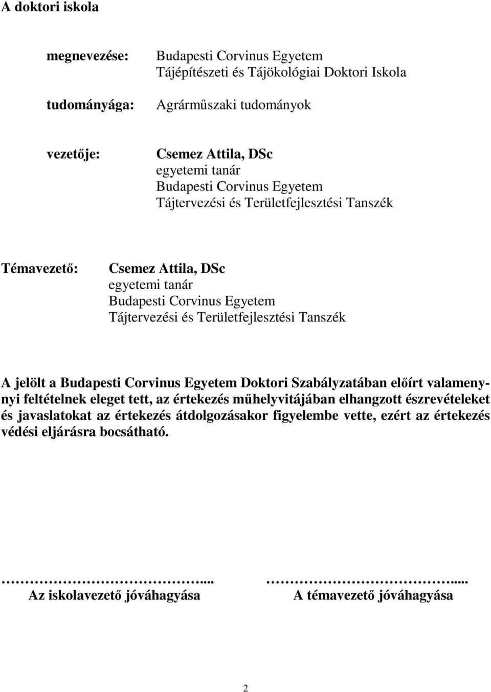 Területfejlesztési Tanszék A jelölt a Budapesti Corvinus Egyetem Doktori Szabályzatában előírt valamenynyi feltételnek eleget tett, az értekezés műhelyvitájában elhangzott