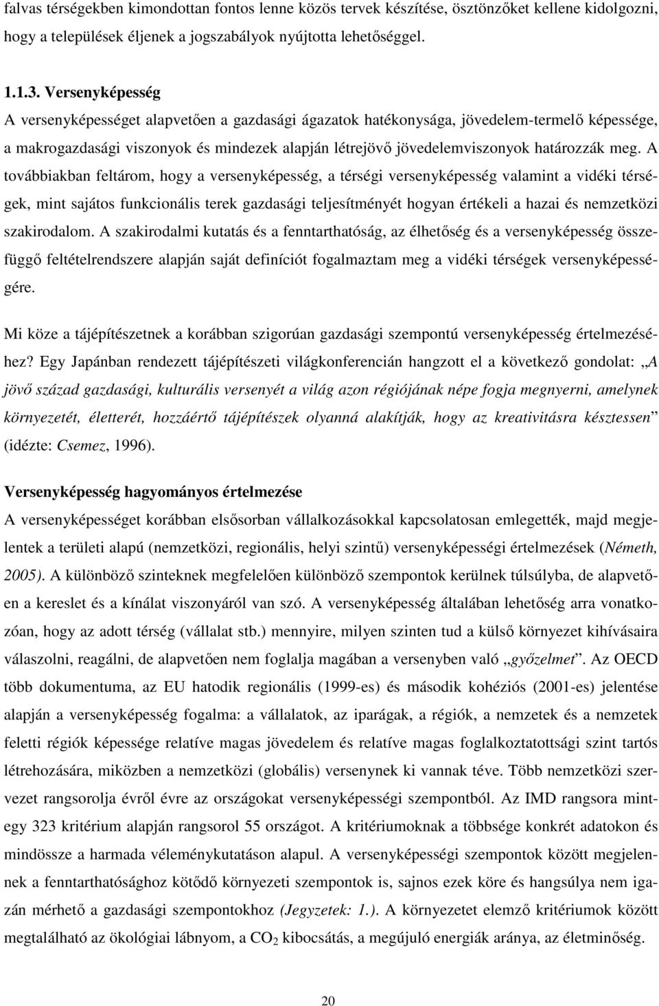 meg. A továbbiakban feltárom, hogy a versenyképesség, a térségi versenyképesség valamint a vidéki térségek, mint sajátos funkcionális terek gazdasági teljesítményét hogyan értékeli a hazai és