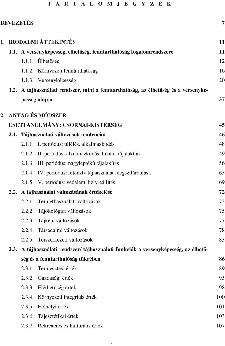 1.1. I. periódus: túlélés, alkalmazkodás 48 2.1.2. II. periódus: alkalmazkodás, lokális tájalakítás 49 2.1.3. III. periódus: nagyléptékű tájalakítás 56 2.1.4. IV.