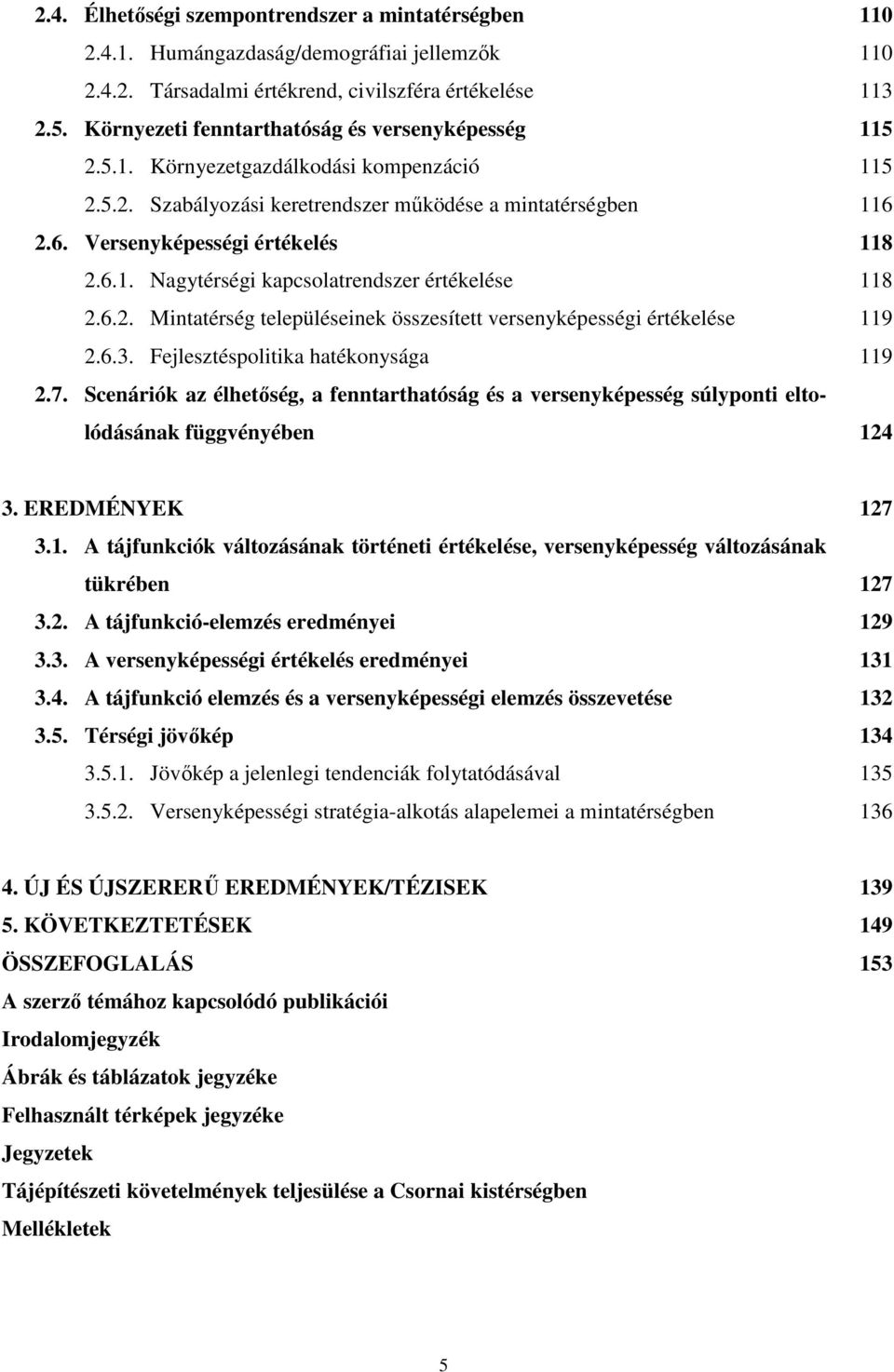 6.2. Mintatérség településeinek összesített versenyképességi értékelése 119 2.6.3. Fejlesztéspolitika hatékonysága 119 2.7.