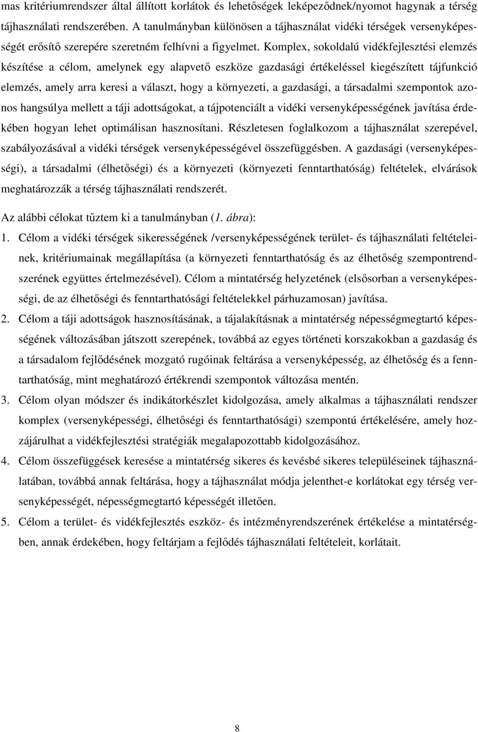 Komplex, sokoldalú vidékfejlesztési elemzés készítése a célom, amelynek egy alapvető eszköze gazdasági értékeléssel kiegészített tájfunkció elemzés, amely arra keresi a választ, hogy a környezeti, a
