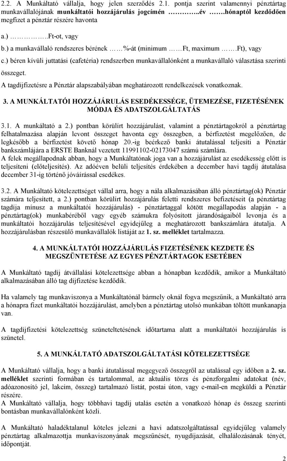 ) béren kívüli juttatási (cafetéria) rendszerben munkavállalónként a munkavállaló választása szerinti összeget. A tagdíjfizetésre a Pénztár alapszabályában meghatározott rendelkezések vonatkoznak. 3.