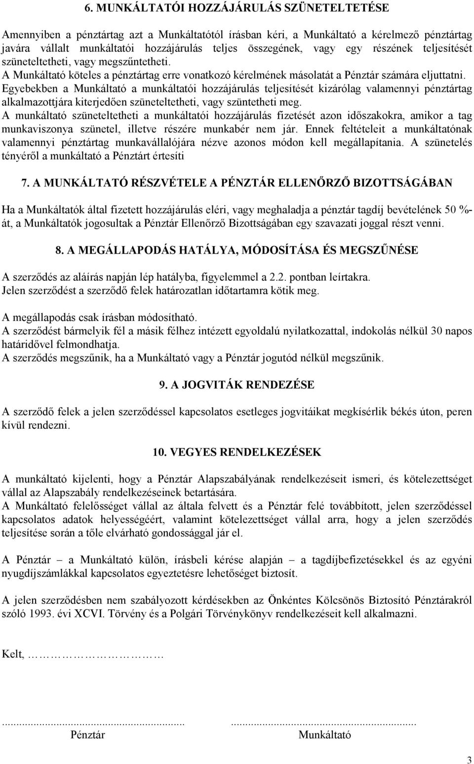 Egyebekben a Munkáltató a munkáltatói hozzájárulás teljesítését kizárólag valamennyi pénztártag alkalmazottjárakiterjedőenszüneteltetheti, vagy szüntetheti meg.