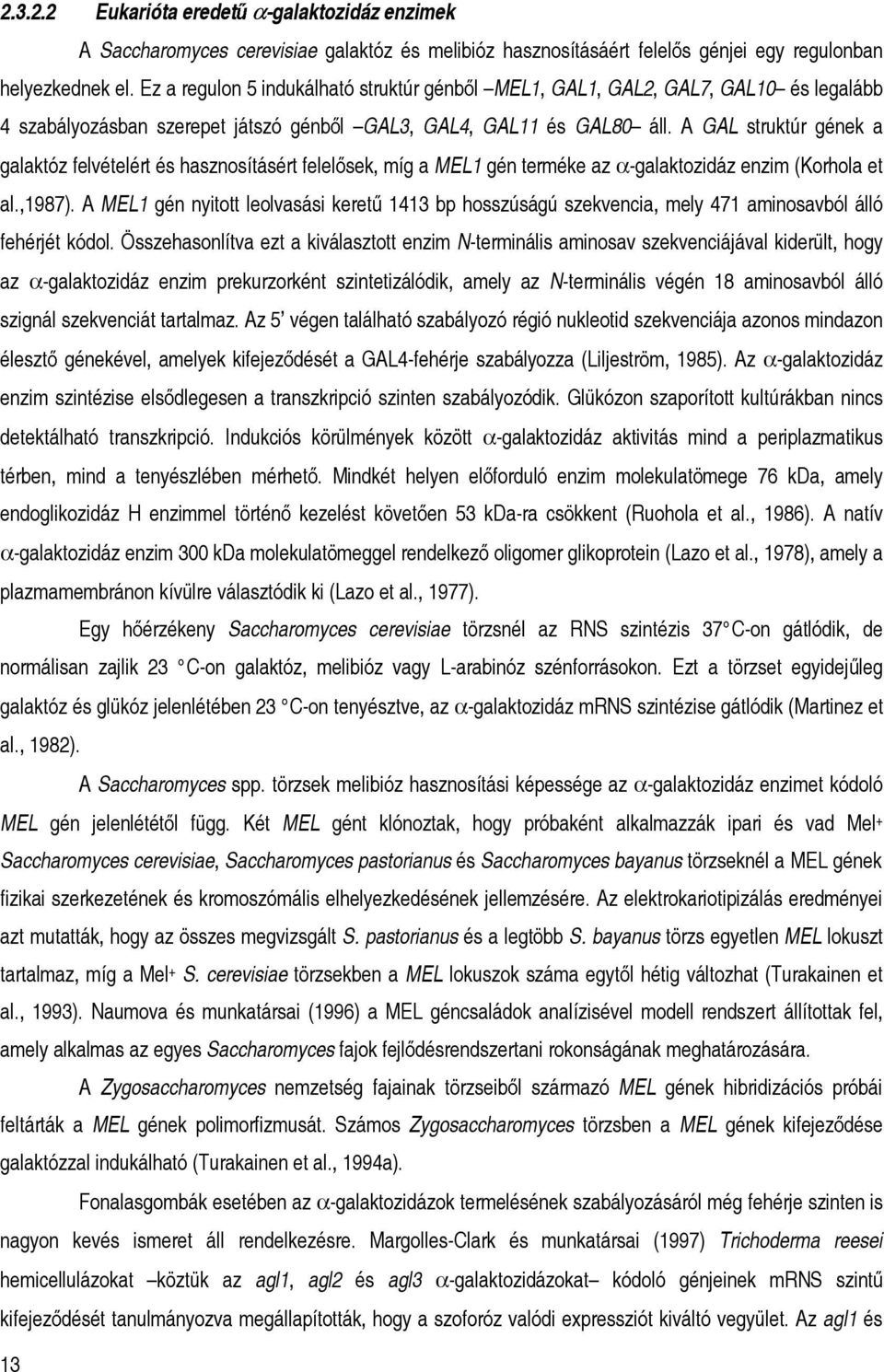 A GAL struktúr gének a galaktóz felvételért és hasznosításért felelősek, míg a MEL1 gén terméke az α-galaktozidáz enzim (Korhola et al.,1987).