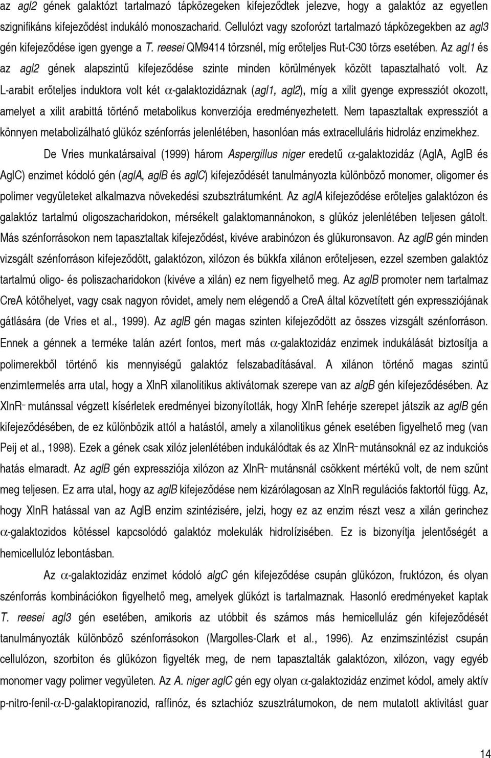 Az agl1 és az agl2 gének alapszintű kifejeződése szinte minden körülmények között tapasztalható volt.