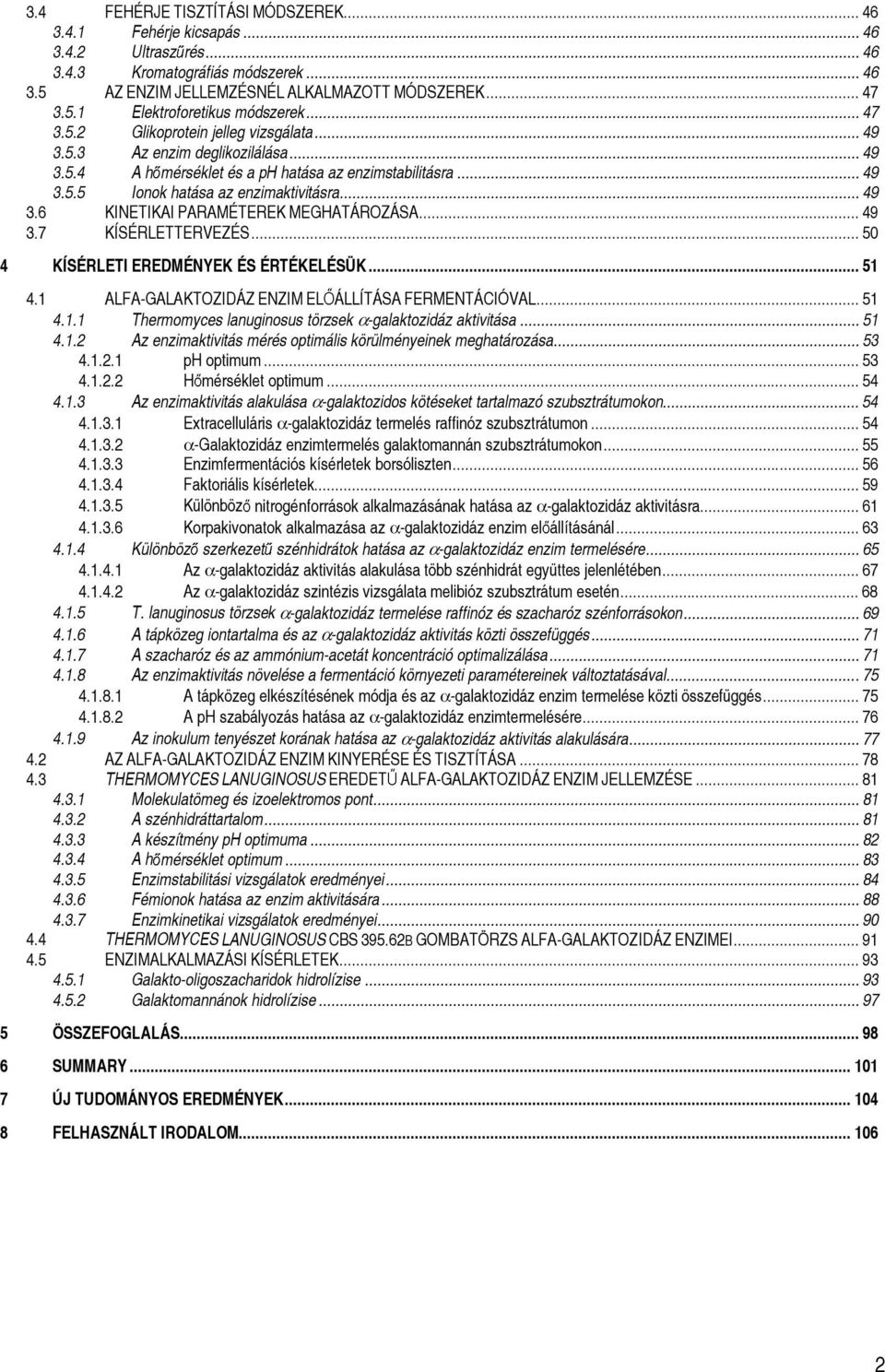 .. 49 3.7 KÍSÉRLETTERVEZÉS... 50 4 KÍSÉRLETI EREDMÉNYEK ÉS ÉRTÉKELÉSÜK... 51 4.1 ALFA-GALAKTOZIDÁZ ENZIM ELŐÁLLÍTÁSA FERMENTÁCIÓVAL... 51 4.1.1 Thermomyces lanuginosus törzsek α-galaktozidáz aktivitása.