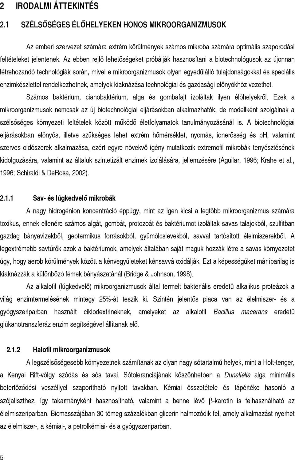 enzimkészlettel rendelkezhetnek, amelyek kiaknázása technológiai és gazdasági előnyökhöz vezethet. Számos baktérium, cianobaktérium, alga és gombafajt izoláltak ilyen élőhelyekről.