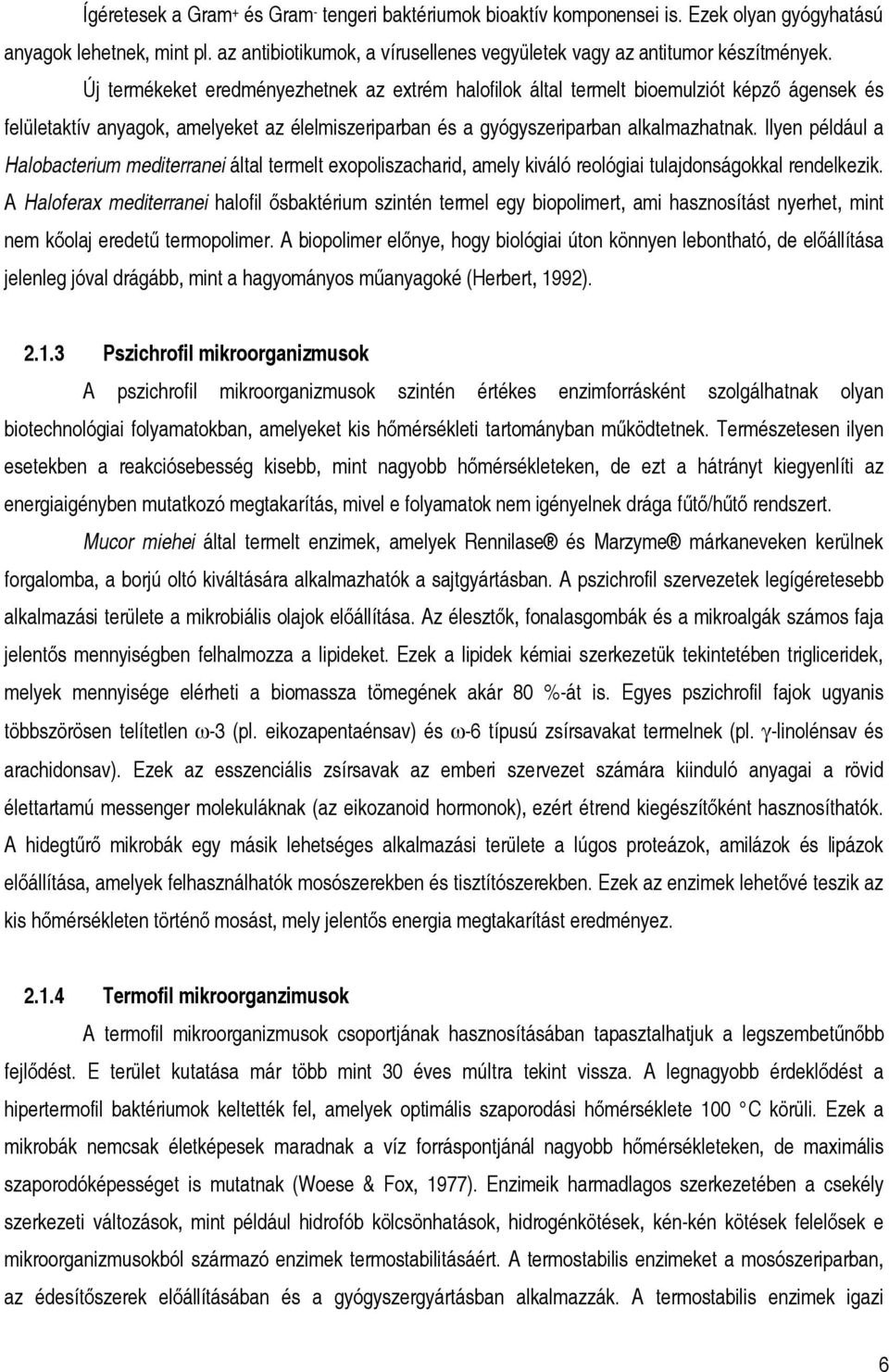Új termékeket eredményezhetnek az extrém halofilok által termelt bioemulziót képző ágensek és felületaktív anyagok, amelyeket az élelmiszeriparban és a gyógyszeriparban alkalmazhatnak.