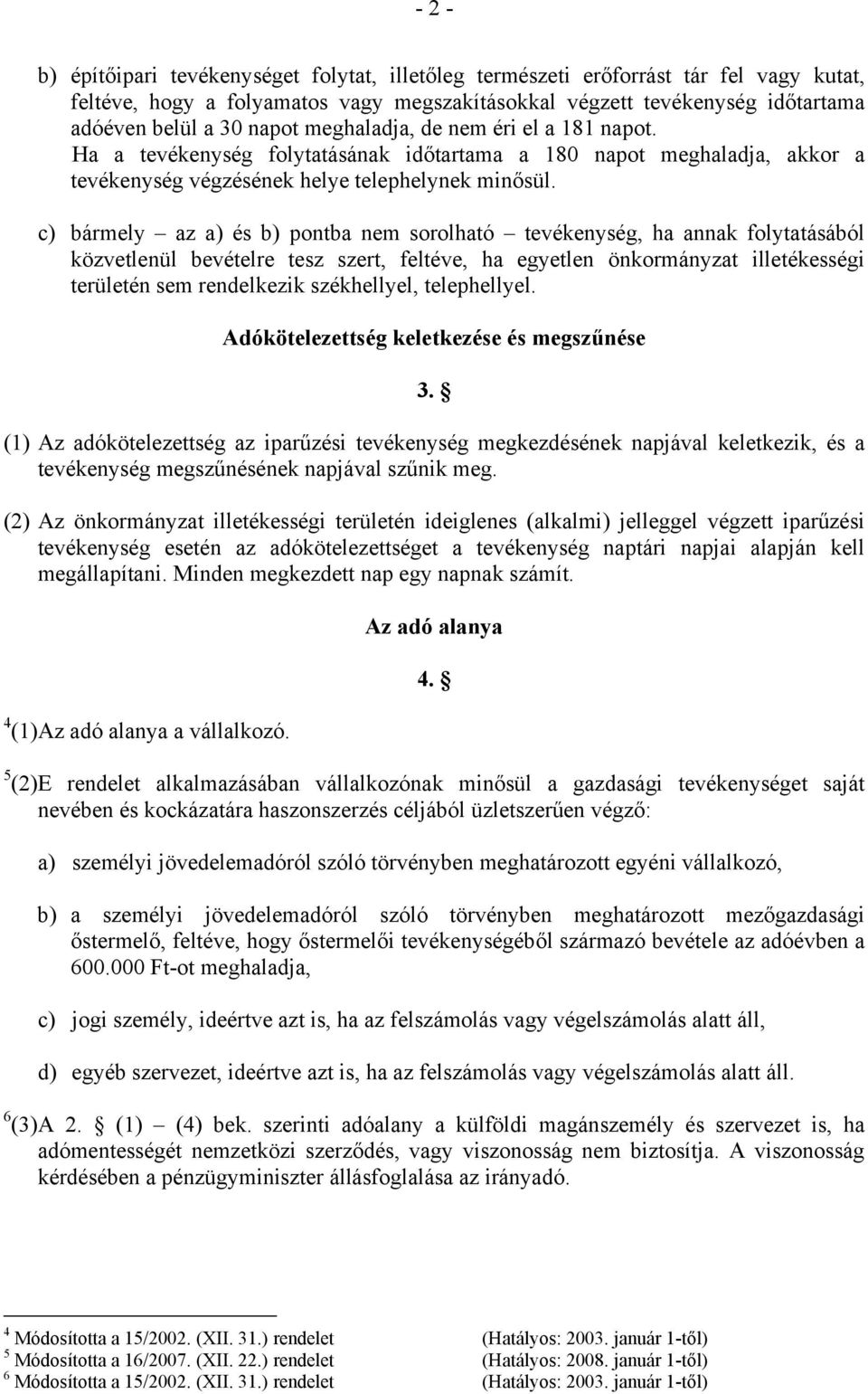 c) bármely az a) és b) pontba nem sorolható tevékenység, ha annak folytatásából közvetlenül bevételre tesz szert, feltéve, ha egyetlen önkormányzat illetékességi területén sem rendelkezik