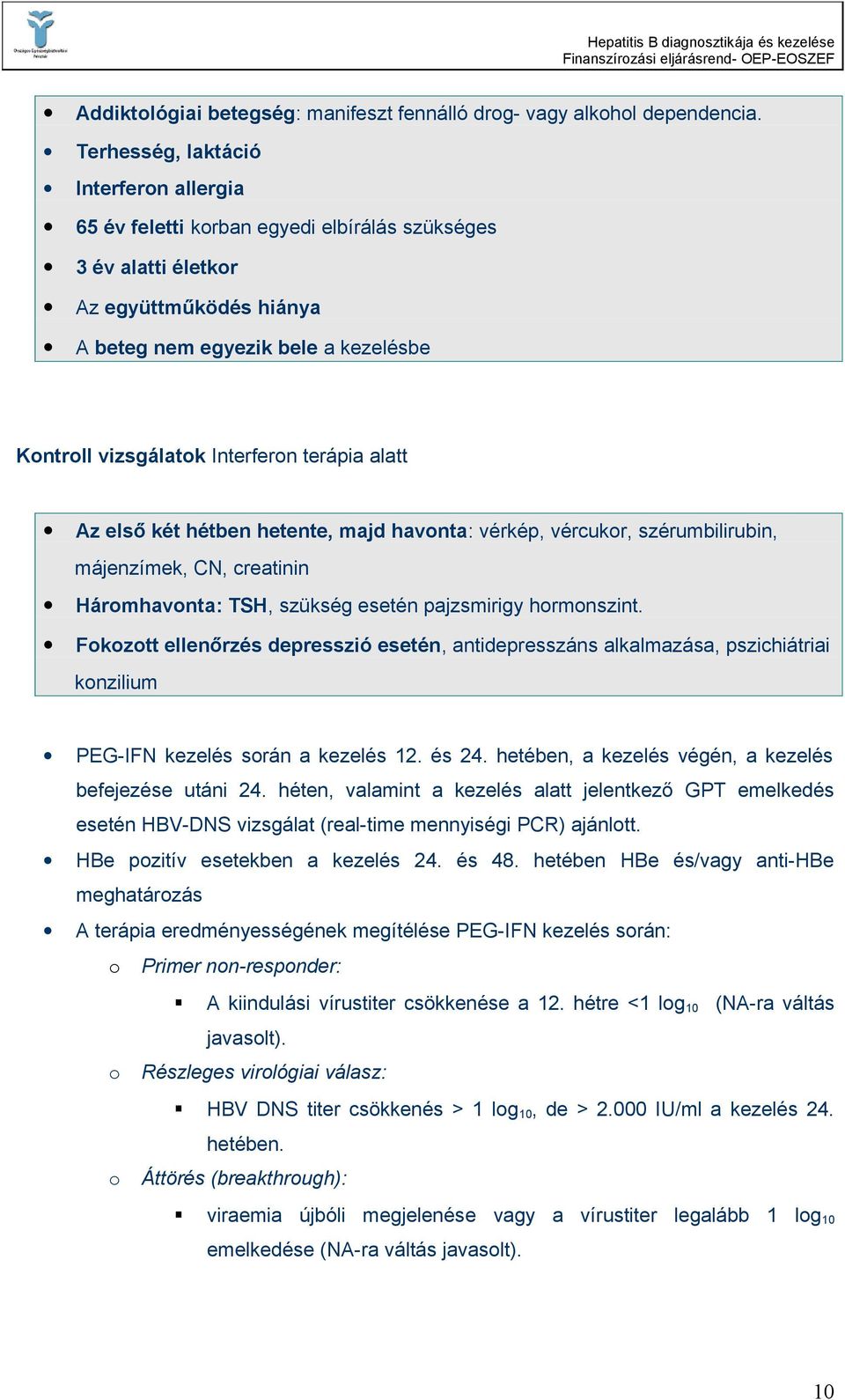Interferon terápia alatt Az első két hétben hetente, majd havonta: vérkép, vércukor, szérumbilirubin, májenzímek, CN, creatinin Háromhavonta: TSH, szükség esetén pajzsmirigy hormonszint.