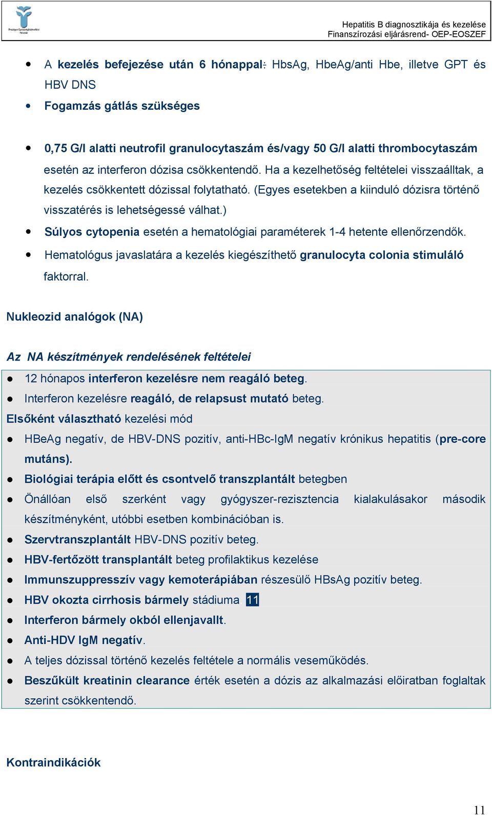 ) Súlyos cytopenia esetén a hematológiai paraméterek 1-4 hetente ellenőrzendők. Hematológus javaslatára a kezelés kiegészíthető granulocyta colonia stimuláló faktorral.