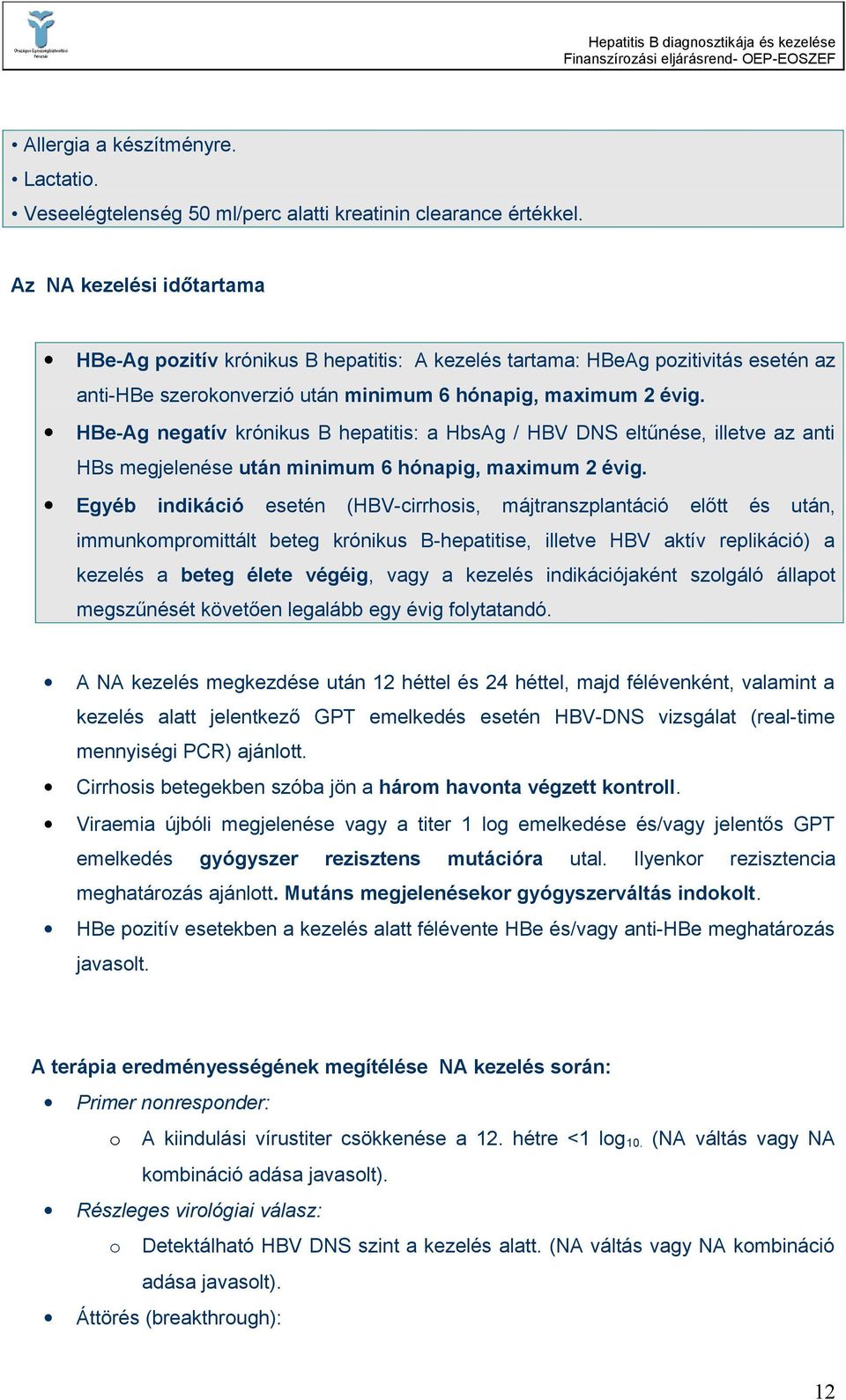 HBe-Ag negatív krónikus B hepatitis: a HbsAg / HBV DNS eltűnése, illetve az anti HBs megjelenése után minimum 6 hónapig, maximum 2 évig.