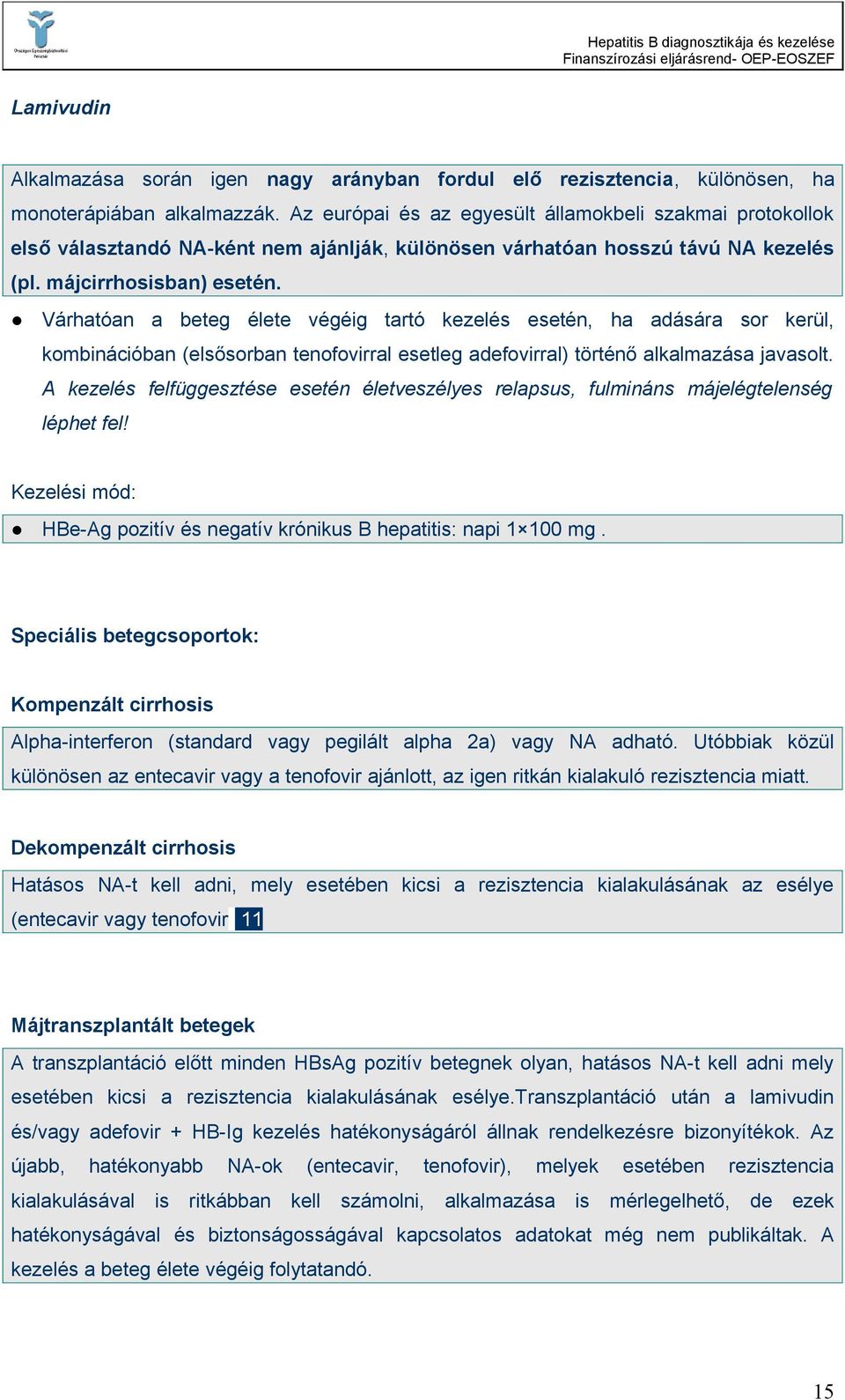 Várhatóan a beteg élete végéig tartó kezelés esetén, ha adására sor kerül, kombinációban (elsősorban tenofovirral esetleg adefovirral) történő alkalmazása javasolt.