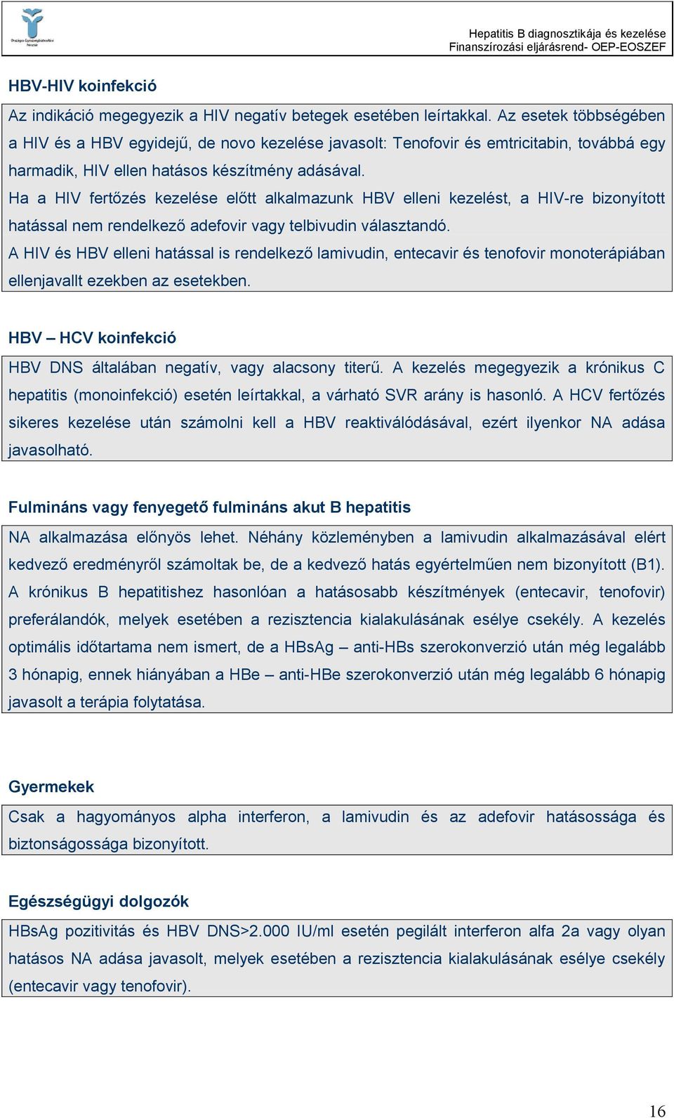 Ha a HIV fertőzés kezelése előtt alkalmazunk HBV elleni kezelést, a HIV-re bizonyított hatással nem rendelkező adefovir vagy telbivudin választandó.