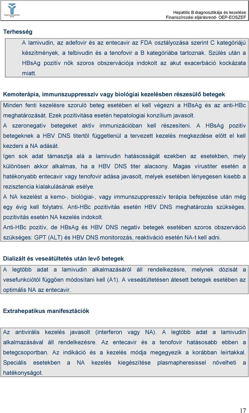 Kemoterápia, immunszuppresszív vagy biológiai kezelésben részesülő betegek Minden fenti kezelésre szoruló beteg esetében el kell végezni a HBsAg és az anti-hbc meghatározását.