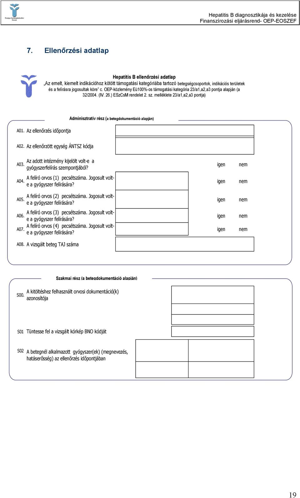 Az ellenőrzés időpontja Adminisztratív rész (a betegdokumentáció alapján) A02. Az ellenőrzött egység ÁNTSZ kódja A03. A04. A05. Az adott intézmény kijelölt volt-e a gyógyszerfelírás szempontjából?