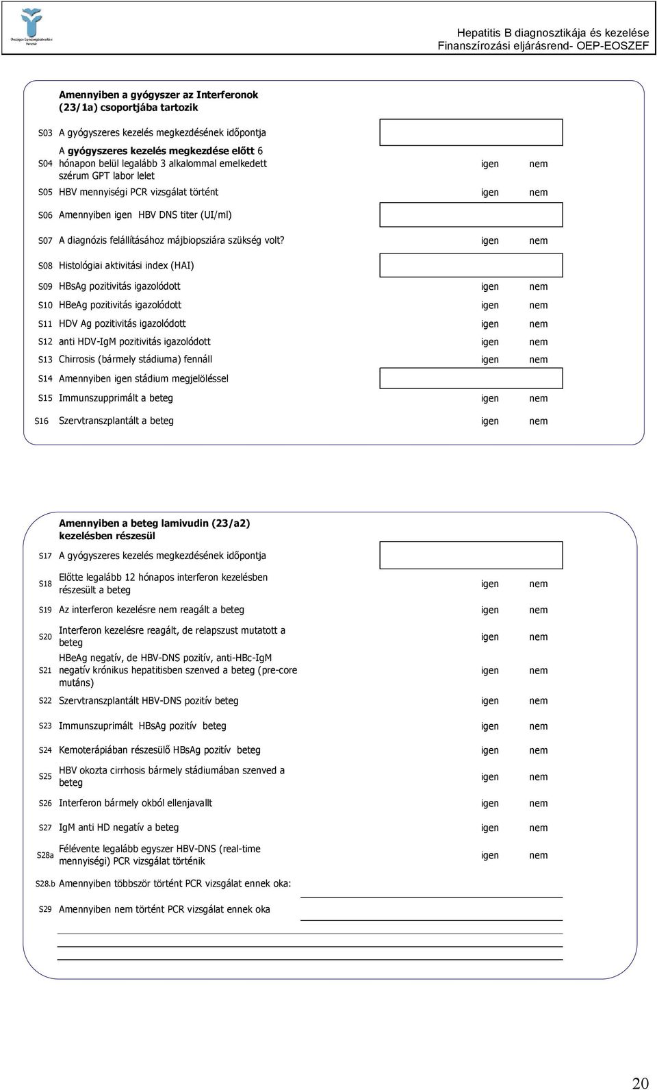 S08 Histológiai aktivitási index (HAI) S09 HBsAg pozitivitás igazolódott S10 HBeAg pozitivitás igazolódott S11 HDV Ag pozitivitás igazolódott S12 anti HDV-IgM pozitivitás igazolódott S13 Chirrosis
