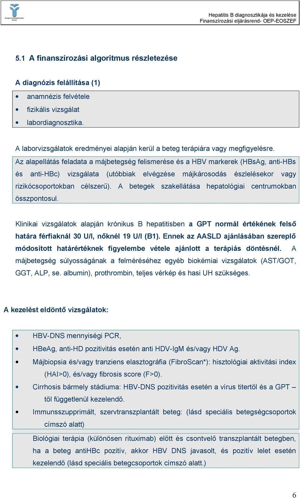 Az alapellátás feladata a májbetegség felismerése és a HBV markerek (HBsAg, anti-hbs és anti-hbc) vizsgálata (utóbbiak elvégzése májkárosodás észlelésekor vagy rizikócsoportokban célszerű).
