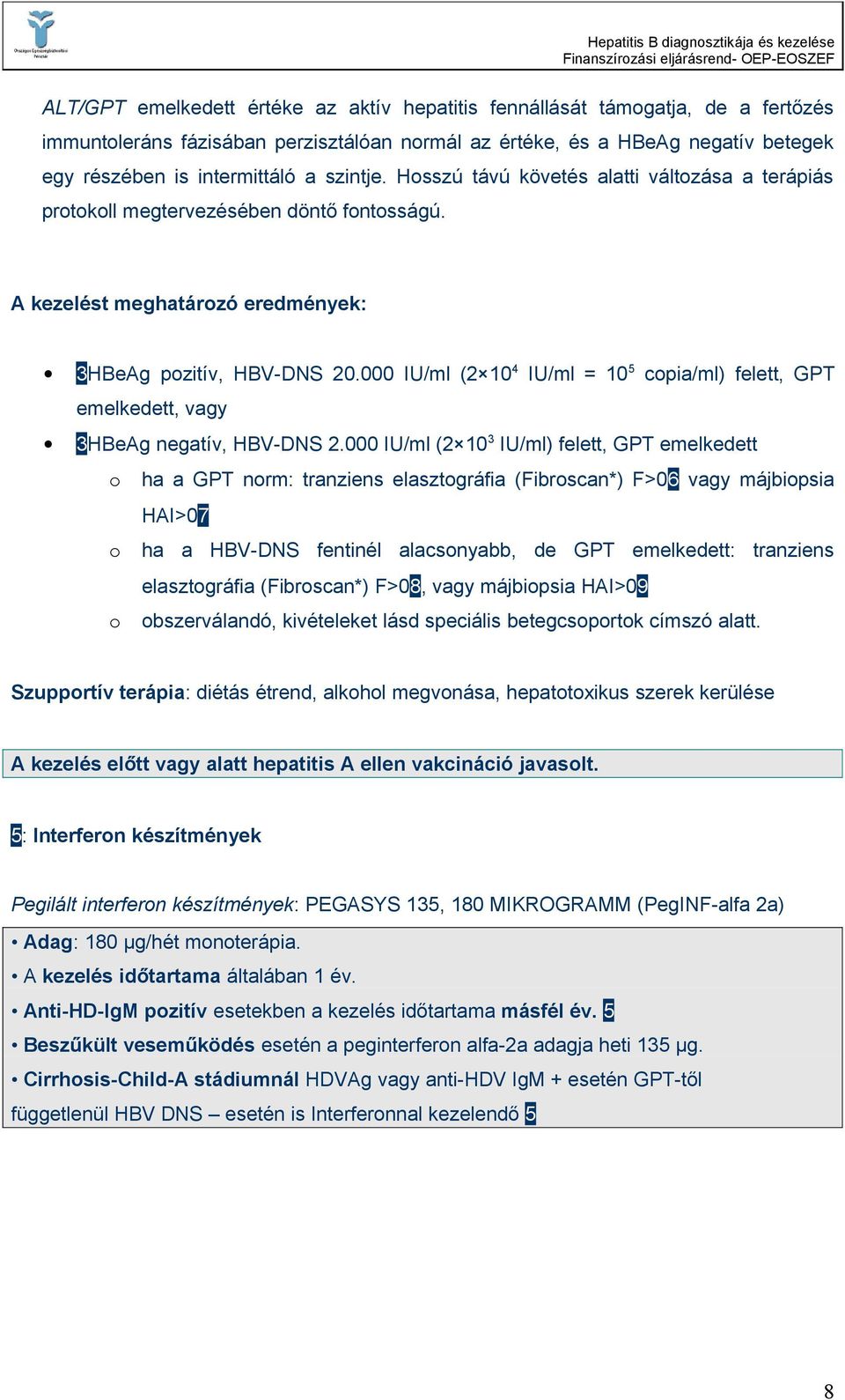 000 IU/ml (2 10 4 IU/ml = 10 5 copia/ml) felett, GPT emelkedett, vagy 3HBeAg negatív, HBV-DNS 2.