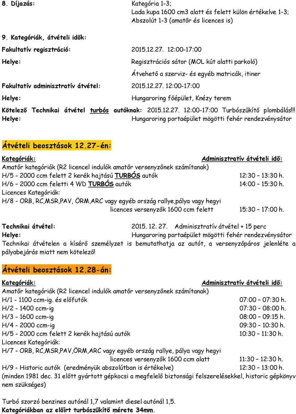 12:00-17:00 Hungaroring főépület, Knézy terem Kötelező Technikai átvétel turbós autóknak: 2015.12.27. 12:00-17:00 Turbószűkítő plombálás!