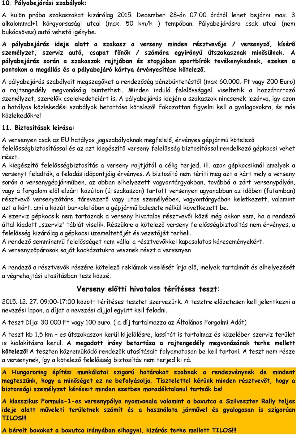 A pályabejárás ideje alatt a szakasz a verseny minden résztvevője / versenyző, kísérő személyzet, szerviz autó, csapat főnök / számára egyirányú útszakasznak minősülnek.