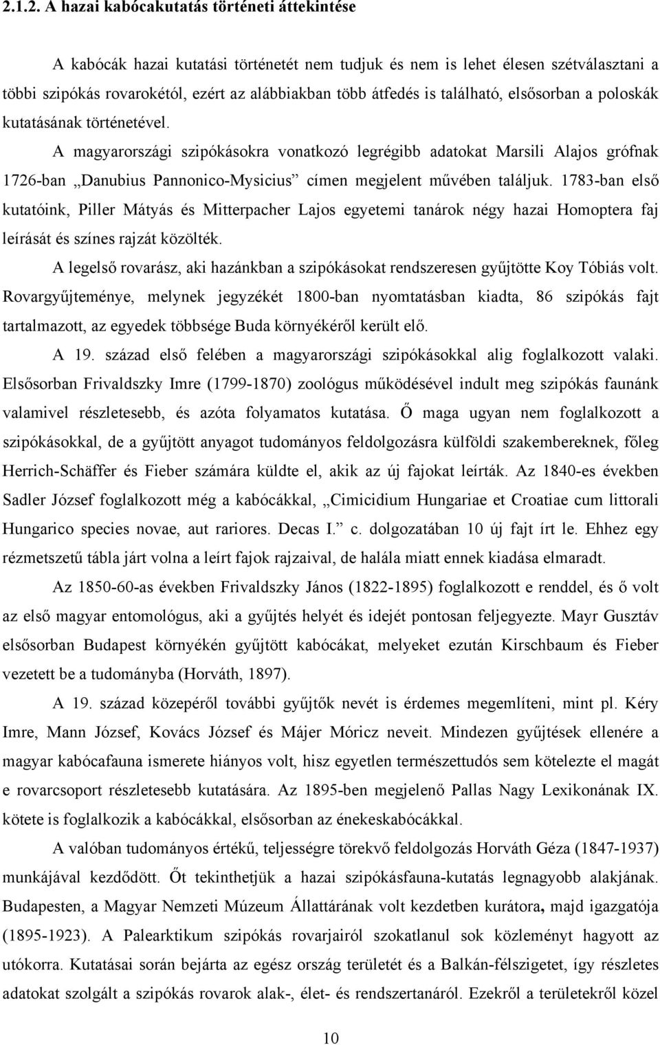 A magyarországi szipókásokra vonatkozó legrégibb adatokat Marsili Alajos grófnak 1726-ban Danubius Pannonico-Mysicius címen megjelent művében találjuk.