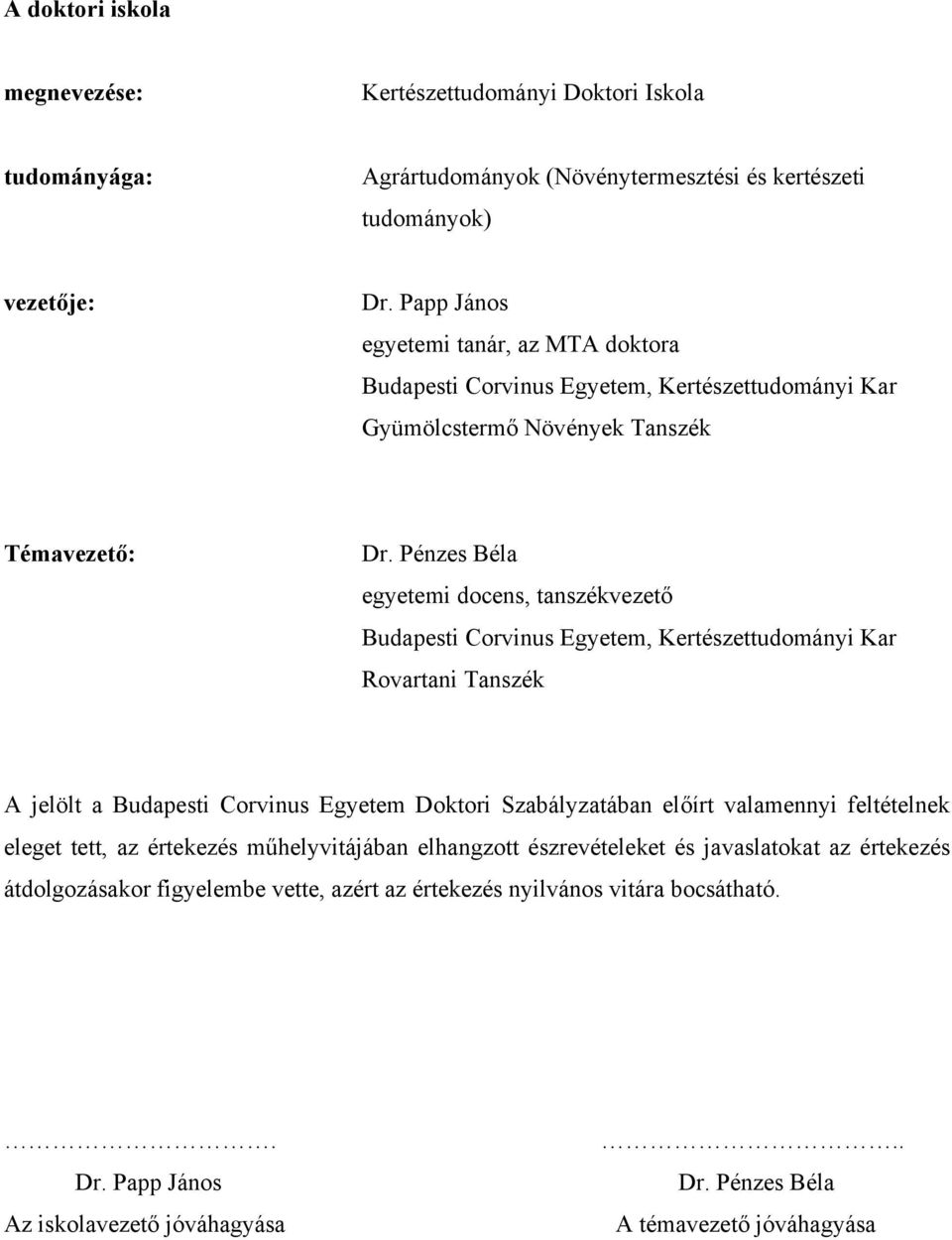 Pénzes Béla egyetemi docens, tanszékvezető Budapesti Corvinus Egyetem, Kertészettudományi Kar Rovartani Tanszék A jelölt a Budapesti Corvinus Egyetem Doktori Szabályzatában előírt