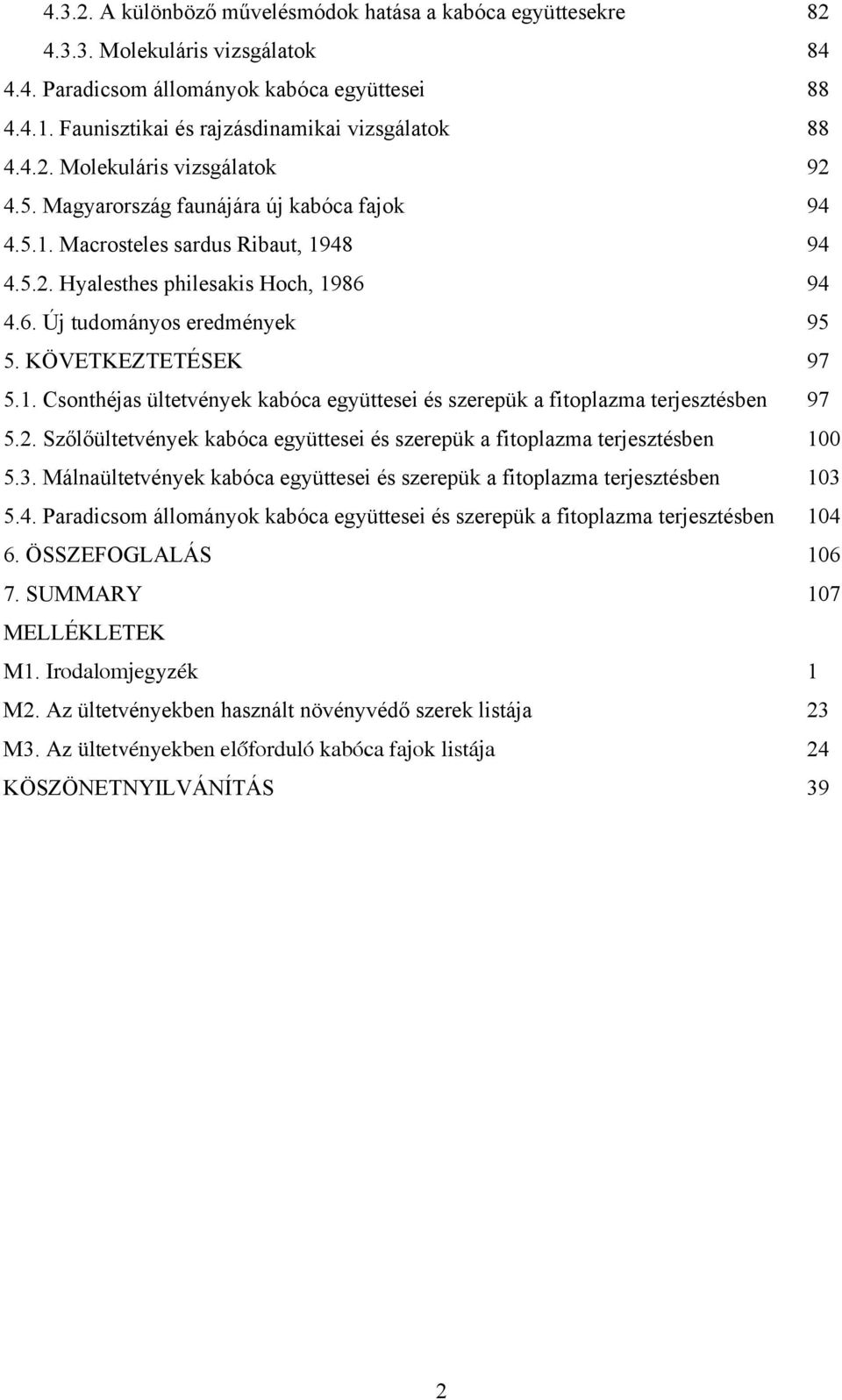 6. Új tudományos eredmények 95 5. KÖVETKEZTETÉSEK 5.1. Csonthéjas ültetvények kabóca együttesei és szerepük a fitoplazma terjesztésben 5.2.