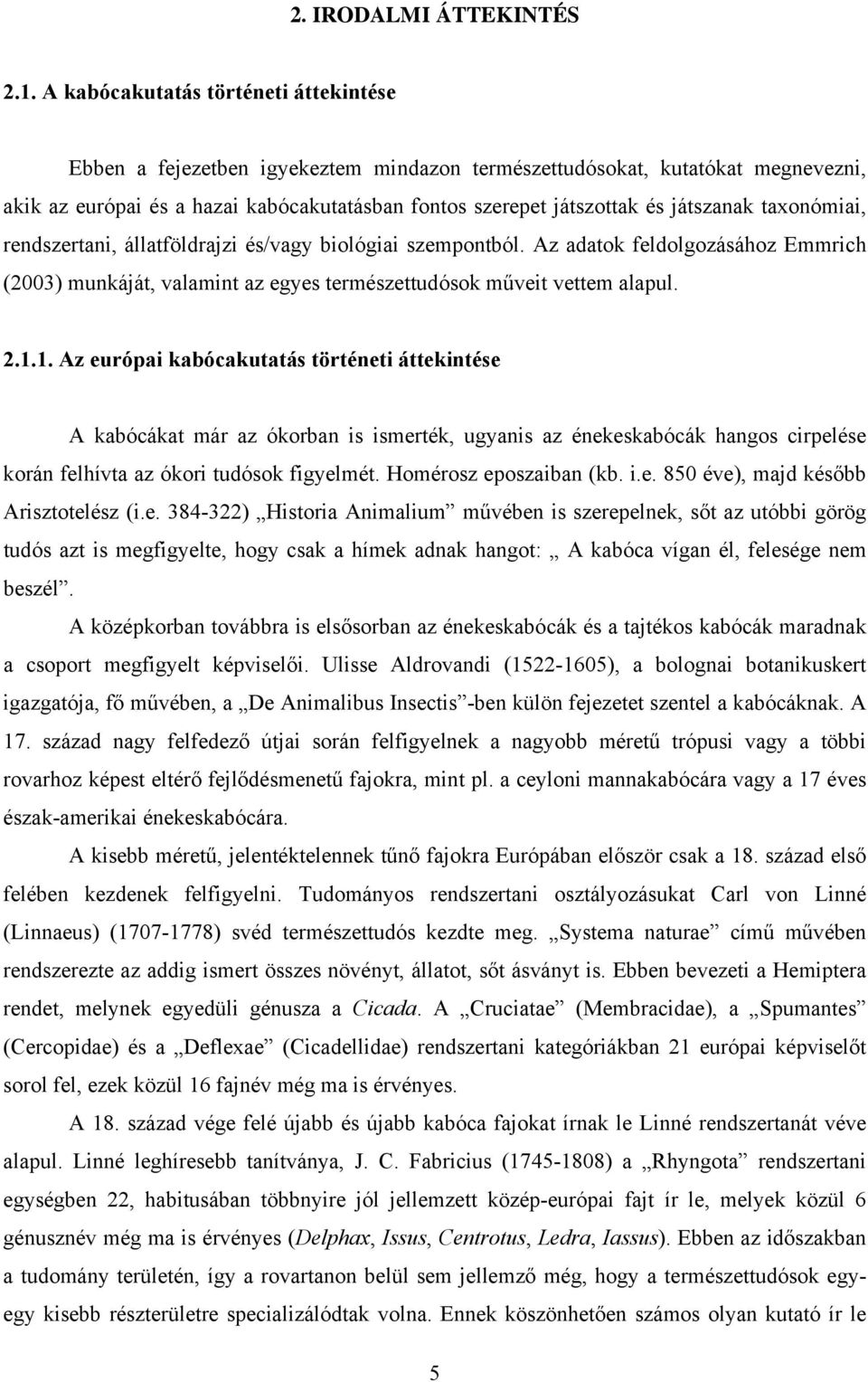 játszanak taxonómiai, rendszertani, állatföldrajzi és/vagy biológiai szempontból. Az adatok feldolgozásához Emmrich (2003) munkáját, valamint az egyes természettudósok műveit vettem alapul. 2.1.