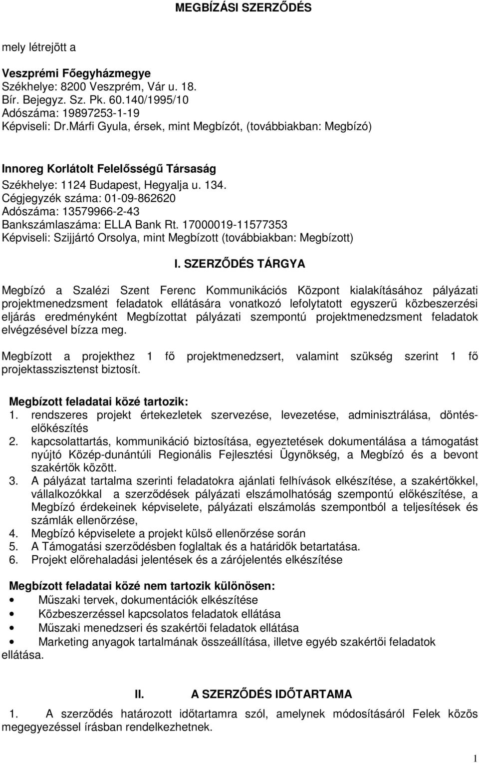Cégjegyzék száma: 01-09-862620 Adószáma: 13579966-2-43 Bankszámlaszáma: ELLA Bank Rt. 17000019-11577353 Képviseli: Szijjártó Orsolya, mint Megbízott (továbbiakban: Megbízott) I.