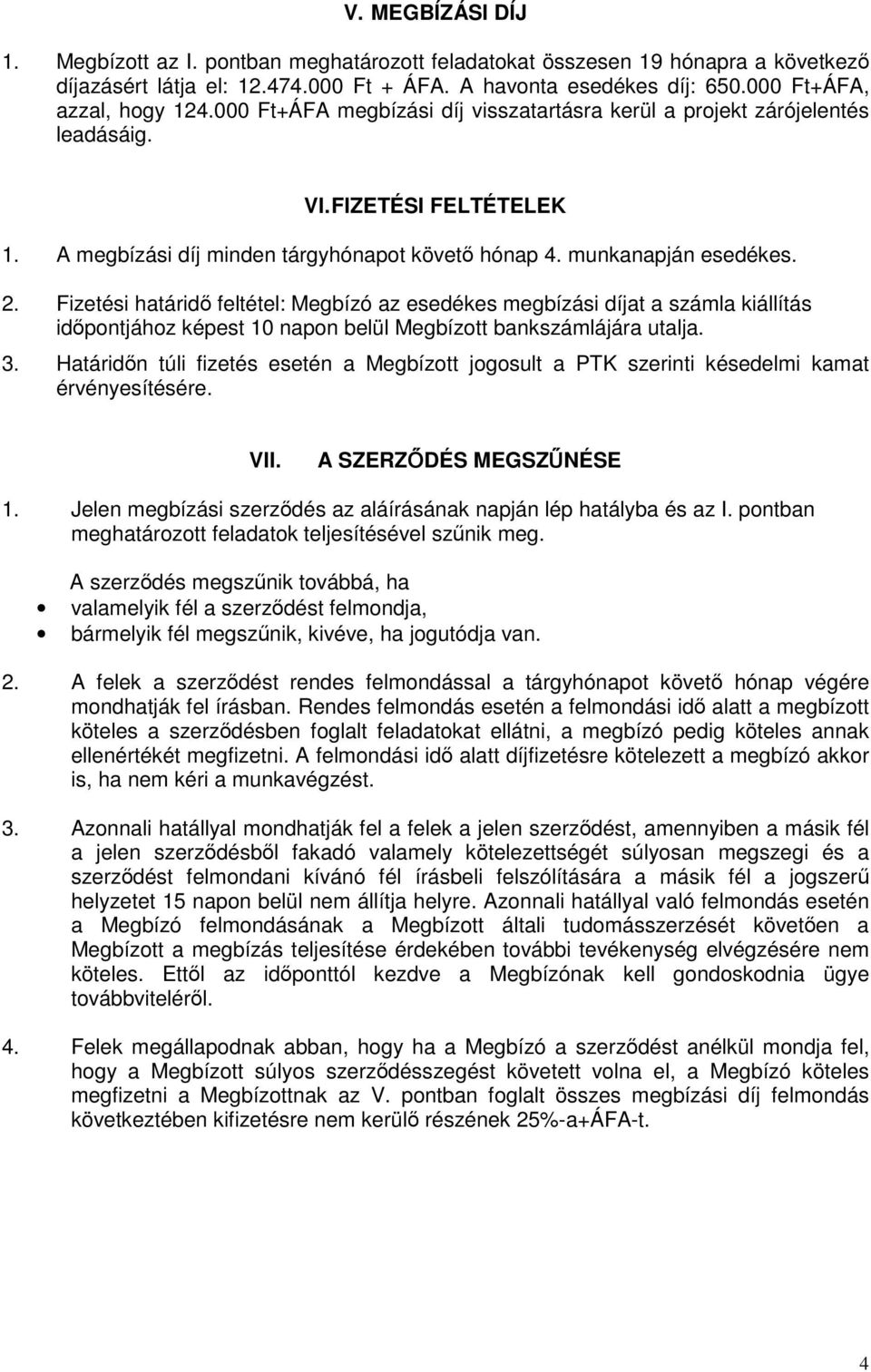 Fizetési határidő feltétel: Megbízó az esedékes megbízási díjat a számla kiállítás időpontjához képest 10 napon belül Megbízott bankszámlájára utalja. 3.