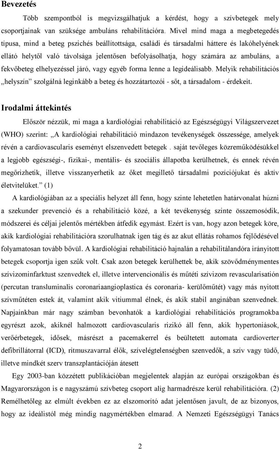 ambuláns, a fekvőbeteg elhelyezéssel járó, vagy egyéb forma lenne a legideálisabb. Melyik rehabilitációs helyszín szolgálná leginkább a beteg és hozzátartozói - sőt, a társadalom - érdekeit.