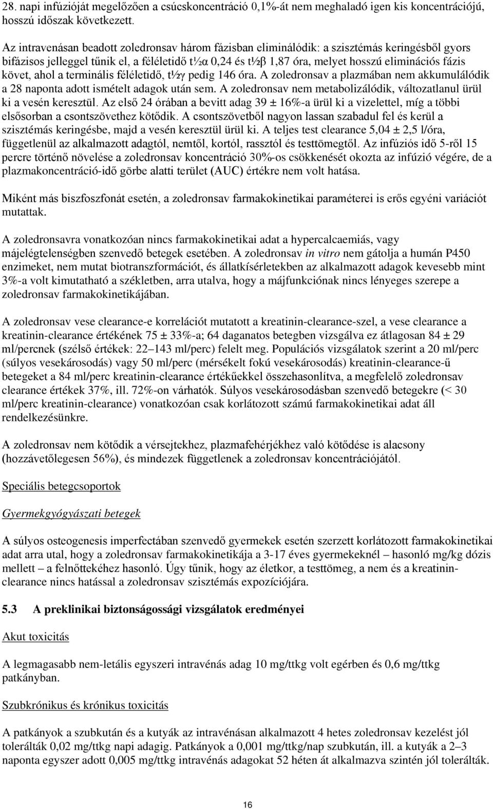 követ, ahol a terminális féléletidő, t½γ pedig 146 óra. A zoledronsav a plazmában nem akkumulálódik a 28 naponta adott ismételt adagok után sem.