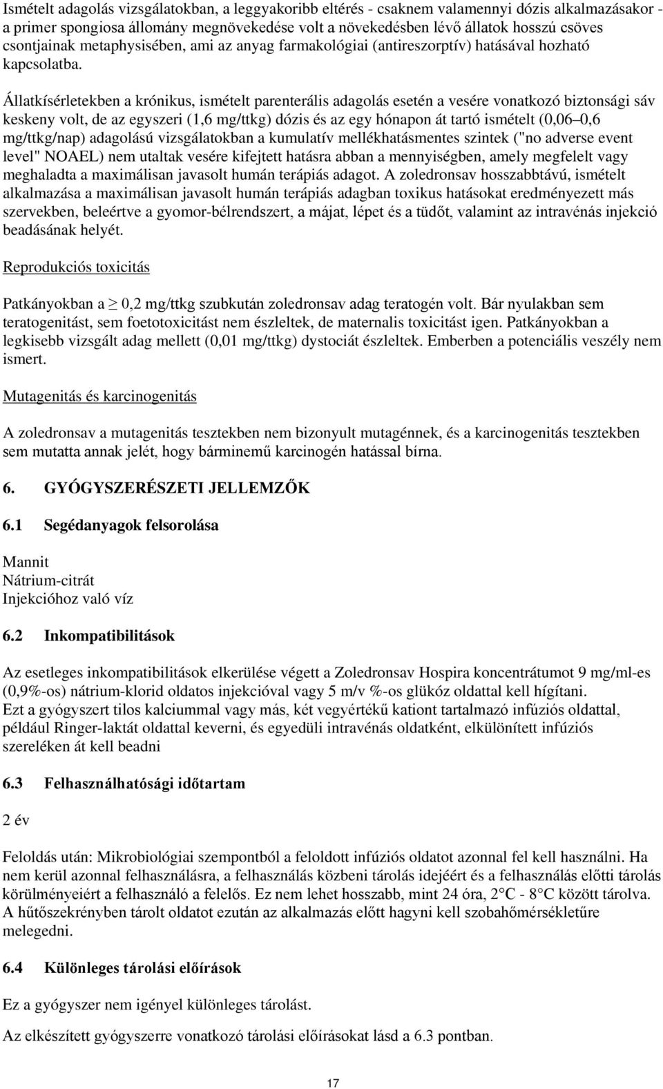 Állatkísérletekben a krónikus, ismételt parenterális adagolás esetén a vesére vonatkozó biztonsági sáv keskeny volt, de az egyszeri (1,6 mg/ttkg) dózis és az egy hónapon át tartó ismételt (0,06 0,6