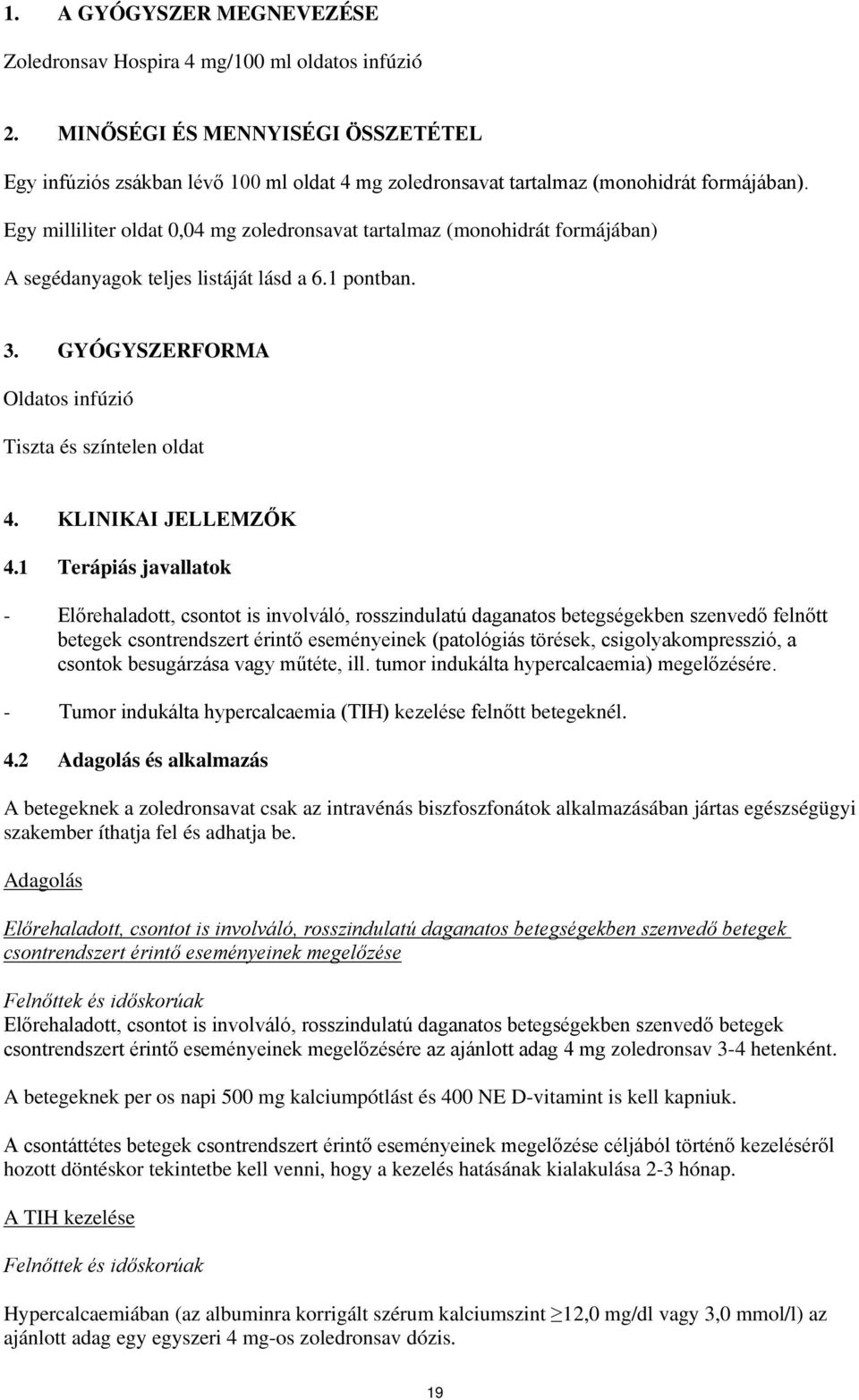 Egy milliliter oldat 0,04 mg zoledronsavat tartalmaz (monohidrát formájában) A segédanyagok teljes listáját lásd a 6.1 pontban. 3. GYÓGYSZERFORMA Oldatos infúzió Tiszta és színtelen oldat 4.