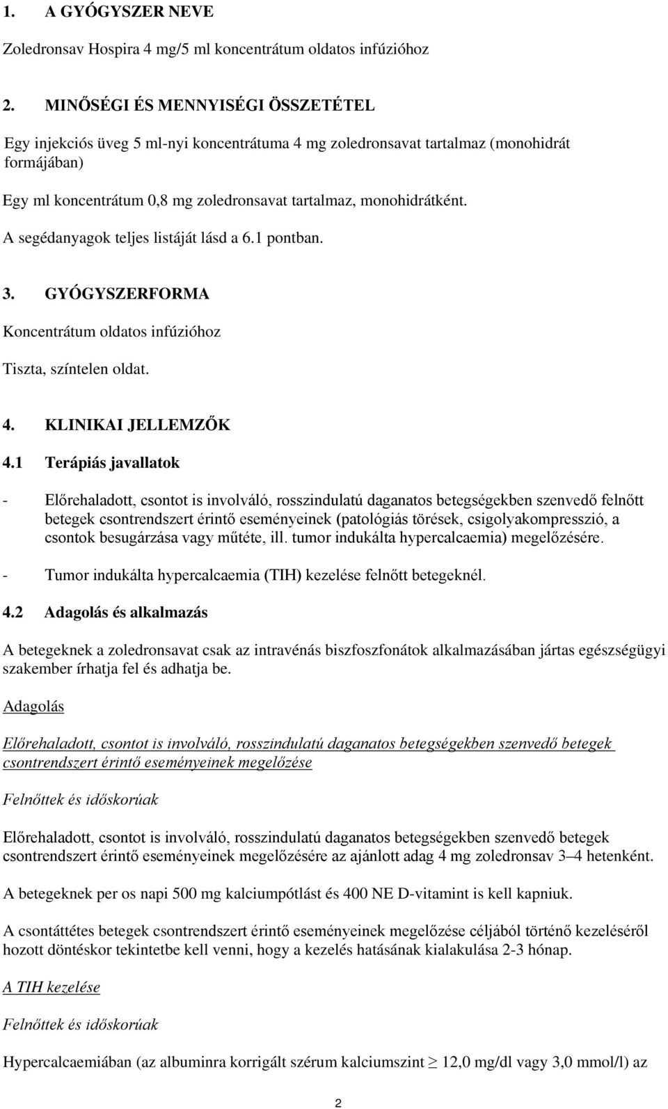 A segédanyagok teljes listáját lásd a 6.1 pontban. 3. GYÓGYSZERFORMA Koncentrátum oldatos infúzióhoz Tiszta, színtelen oldat. 4. KLINIKAI JELLEMZŐK 4.
