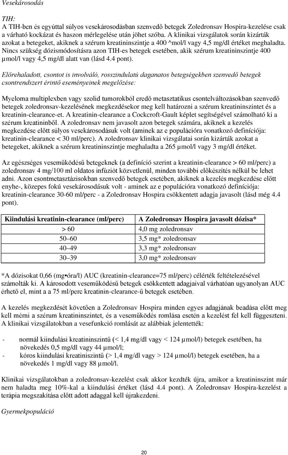 Nincs szükség dózismódosításra azon TIH-es betegek esetében, akik szérum kreatininszintje 400 µmol/l vagy 4,5 mg/dl alatt van (lásd 4.4 pont).