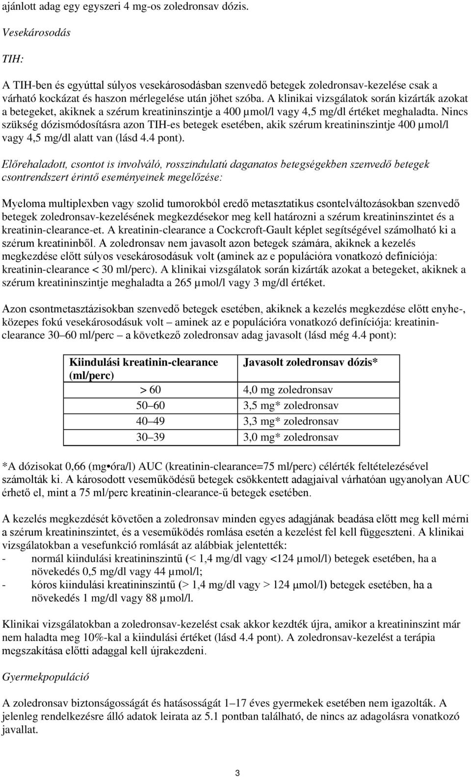 A klinikai vizsgálatok során kizárták azokat a betegeket, akiknek a szérum kreatininszintje a 400 µmol/l vagy 4,5 mg/dl értéket meghaladta.