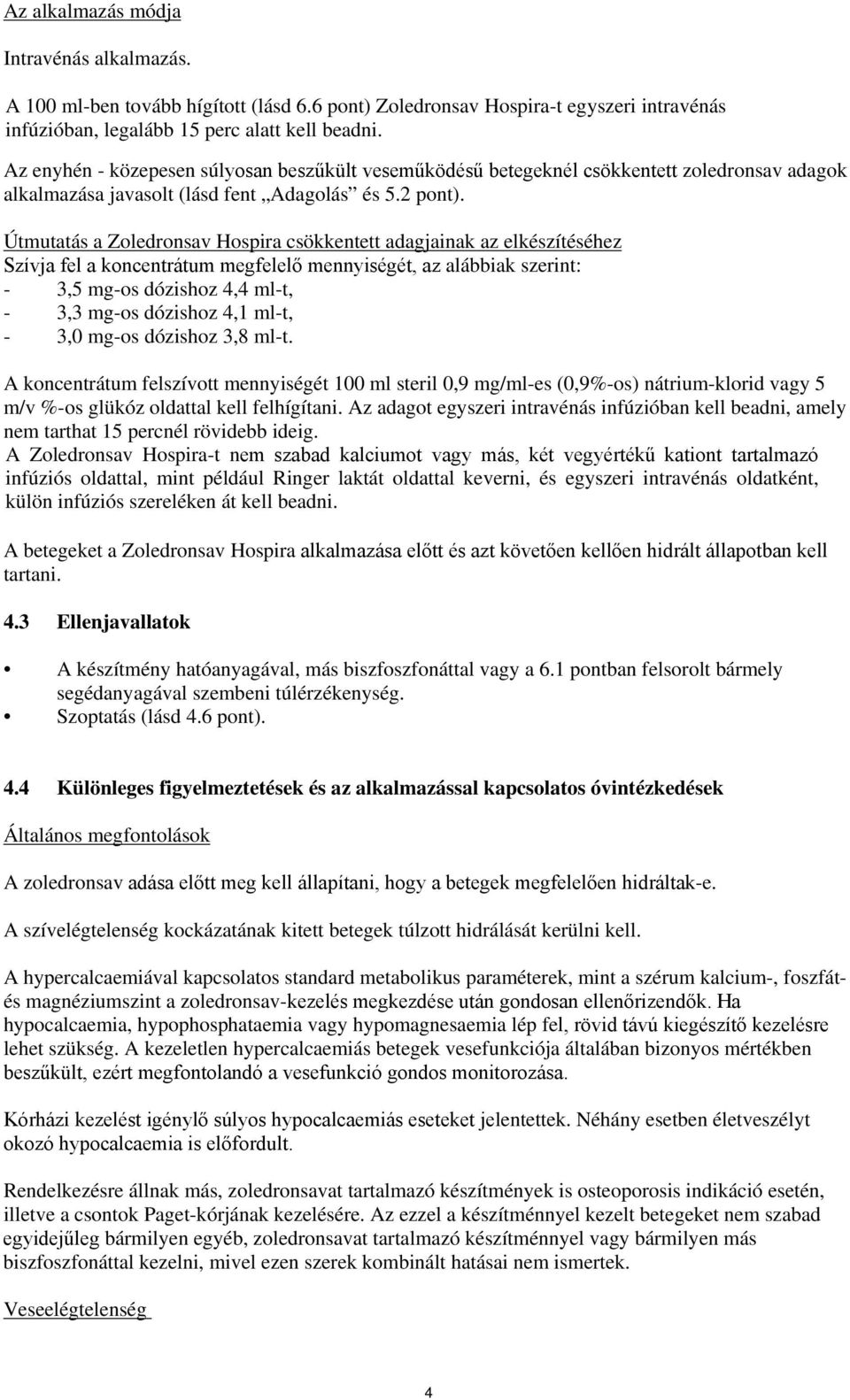 Útmutatás a Zoledronsav Hospira csökkentett adagjainak az elkészítéséhez Szívja fel a koncentrátum megfelelő mennyiségét, az alábbiak szerint: - 3,5 mg-os dózishoz 4,4 ml-t, - 3,3 mg-os dózishoz 4,1