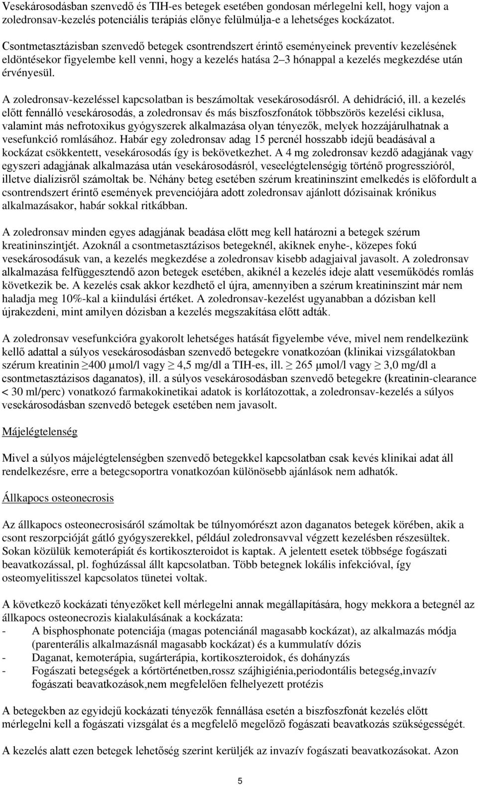 érvényesül. A zoledronsav-kezeléssel kapcsolatban is beszámoltak vesekárosodásról. A dehidráció, ill.