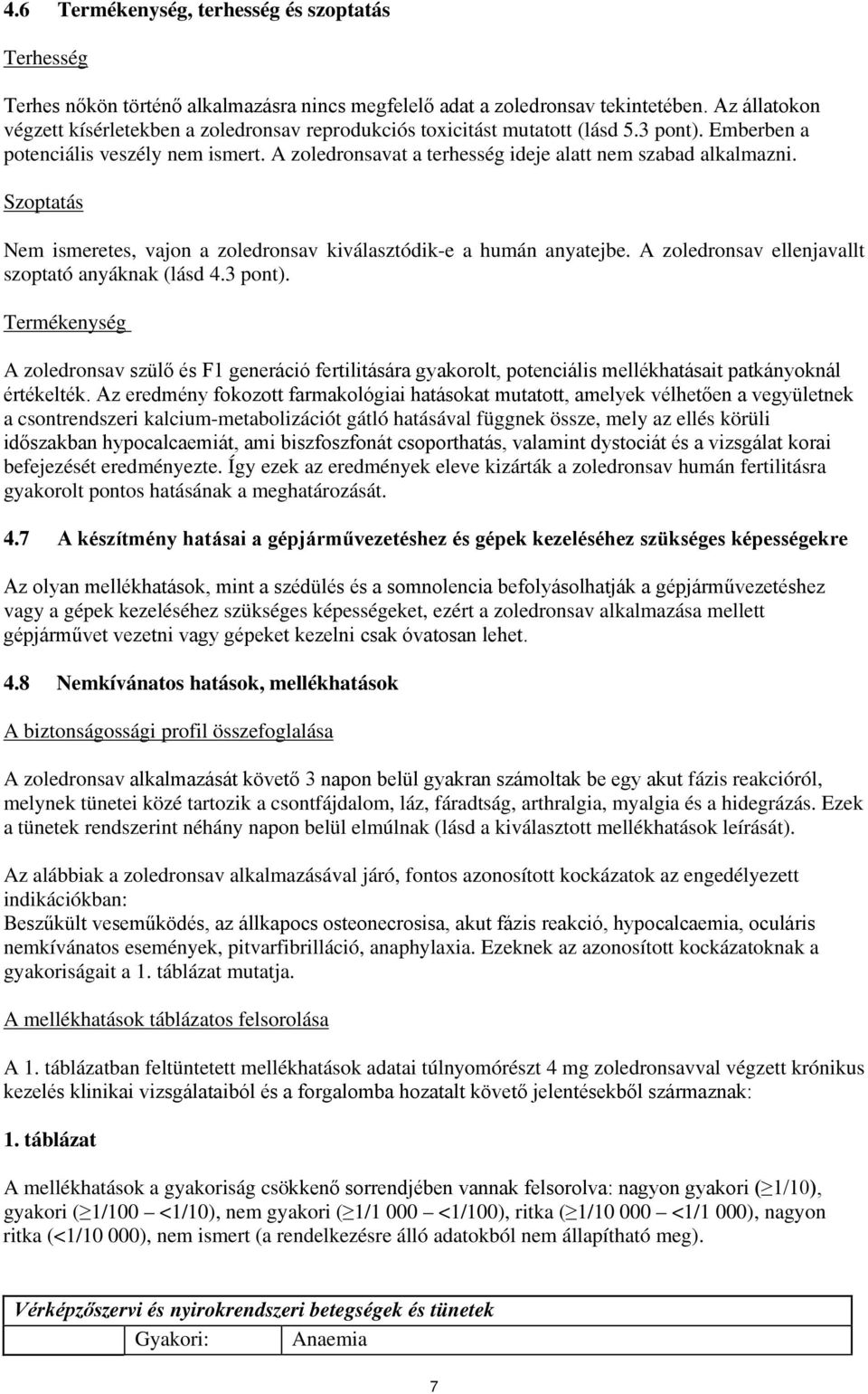 A zoledronsavat a terhesség ideje alatt nem szabad alkalmazni. Szoptatás Nem ismeretes, vajon a zoledronsav kiválasztódik-e a humán anyatejbe. A zoledronsav ellenjavallt szoptató anyáknak (lásd 4.