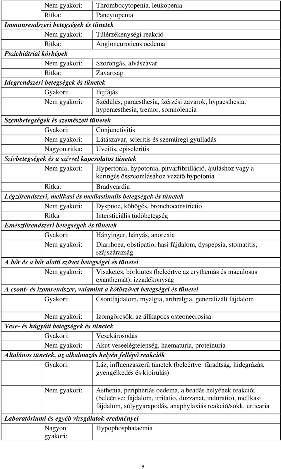somnolencia Szembetegségek és szemészeti tünetek Gyakori: Conjunctivitis Nem gyakori: Látászavar, scleritis és szemüregi gyulladás Nagyon ritka: Uveitis, episcleritis Szívbetegségek és a szívvel