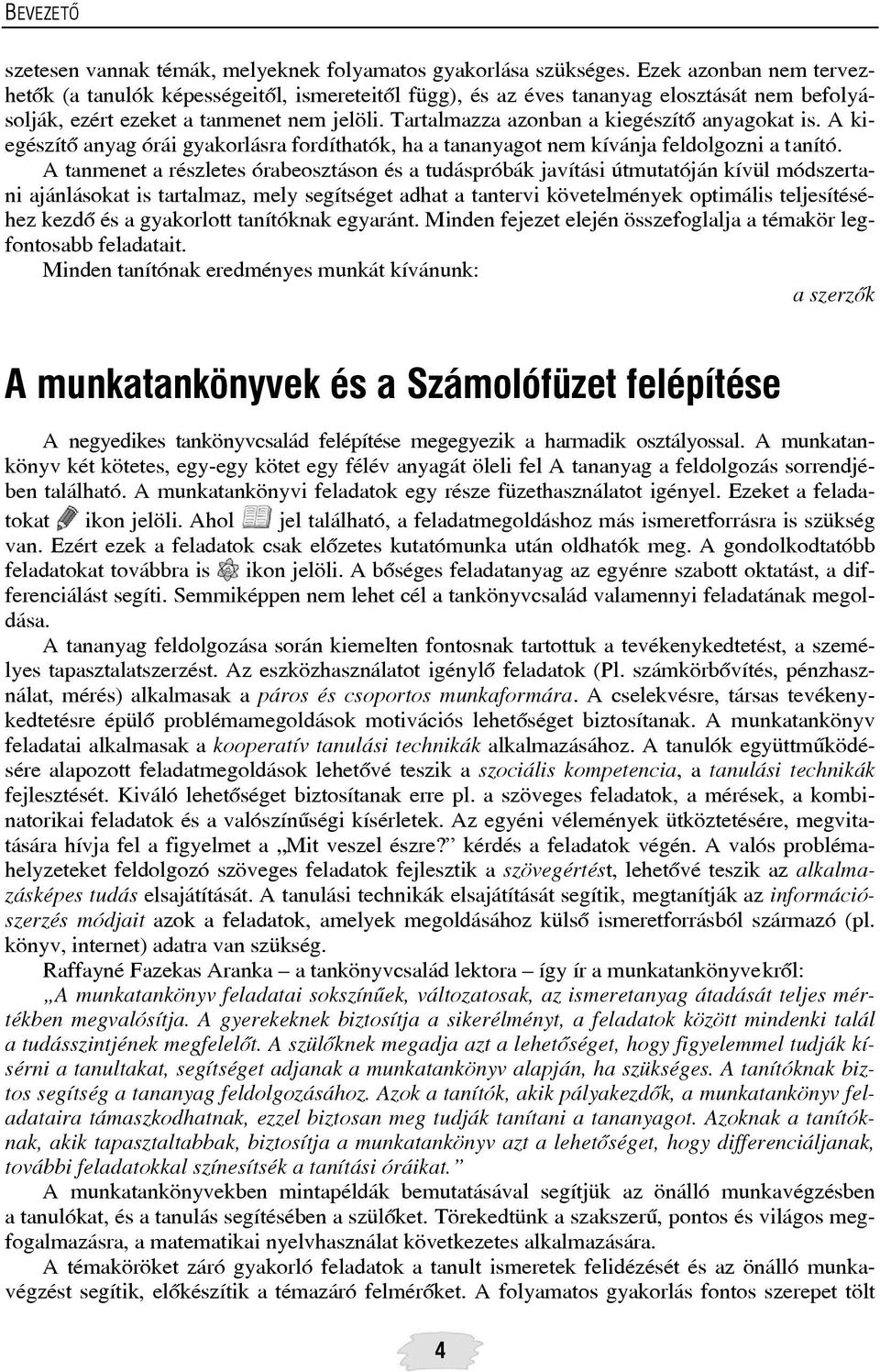 Tartalmazza azonban a kiegészítõ anyagokat is. A kiegészítõ anyag órái gyakorlásra fordíthatók, ha a tananyagot nem kívánja feldolgozni a tanító.