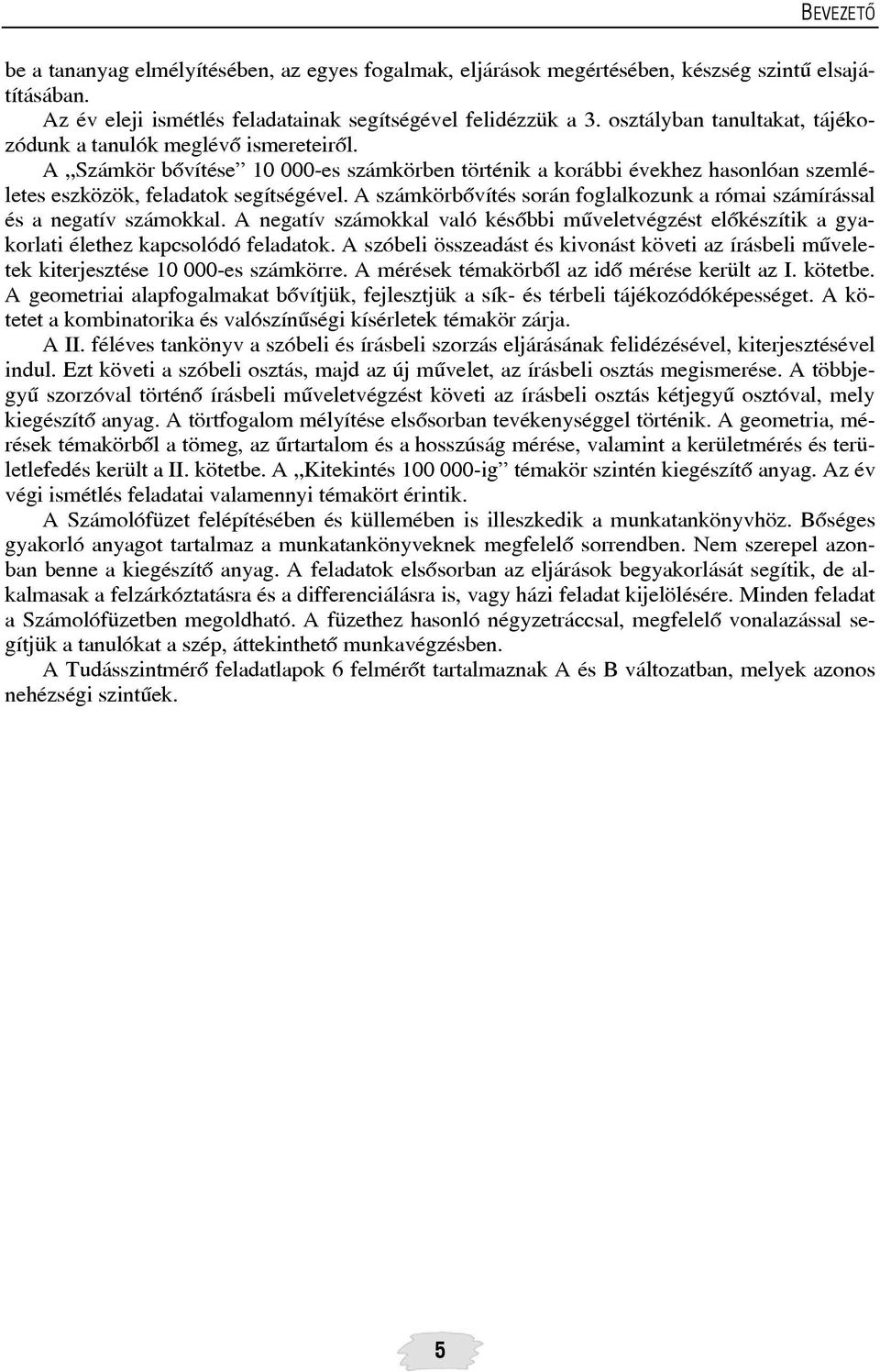 A számkörbõvítés során foglalkozunk a római számírással és a negatív számokkal. A negatív számokkal való késõbbi mûveletvégzést elõkészítik a gyakorlati élethez kapcsolódó feladatok.