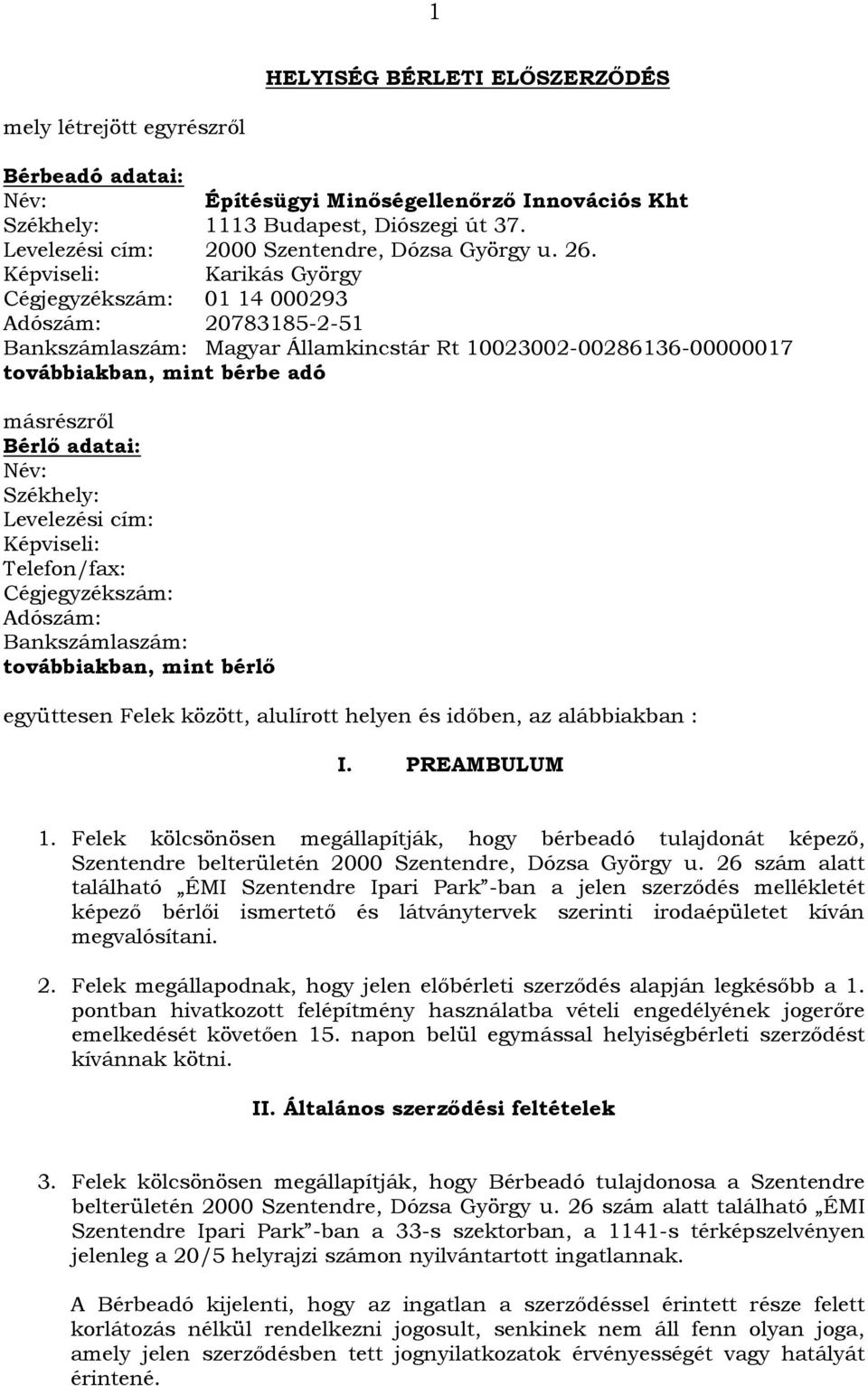 Képviseli: Karikás György Cégjegyzékszám: 01 14 000293 Adószám: 20783185-2-51 Bankszámlaszám: Magyar Államkincstár Rt 10023002-00286136-00000017 továbbiakban, mint bérbe adó másrészről Bérlő adatai: