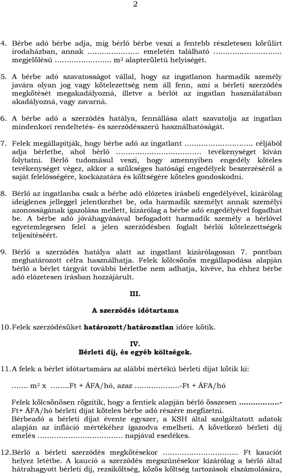 használatában akadályozná, vagy zavarná. 6. A bérbe adó a szerződés hatálya, fennállása alatt szavatolja az ingatlan mindenkori rendeltetés- és szerződésszerű használhatóságát. 7.